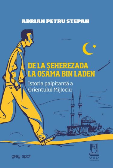 De la Șeherezada la Osama bin Laden : istoria palpitantă a Orientului Mijlociu