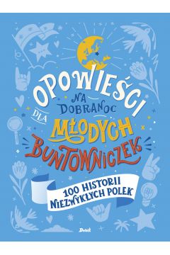 Opowieści na dobranoc dla młodych buntowniczek. 100 historii niezwykłych Polek