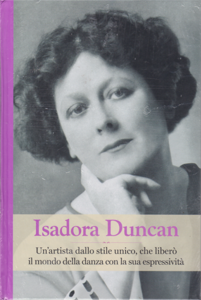 Isadora Duncan. Un'artista dallo stile unico, che liberò il mondo della danza con la sua espressività book cover