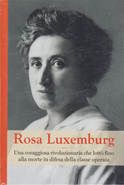 Rosa Luxemburg. Una coraggiosa rivoluzionaria che lottò fino alla morte in difesa della classe operaia book cover