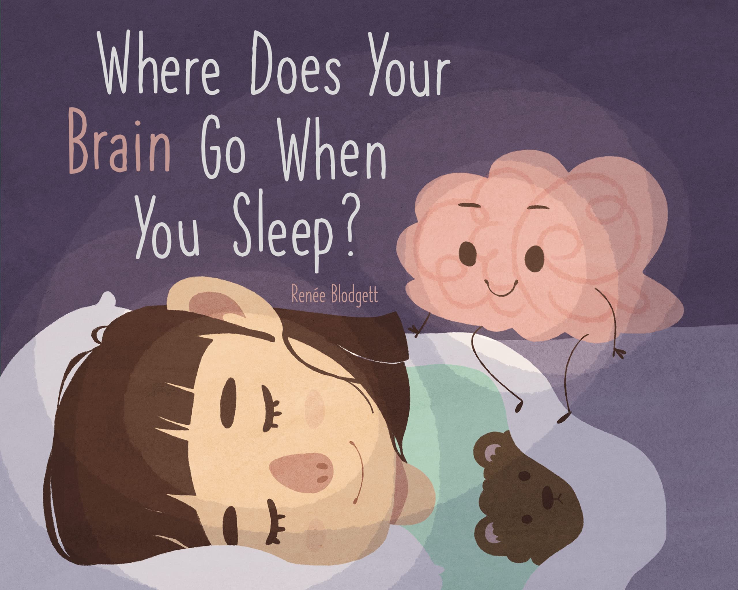 Where Does Your Brain Go When You Sleep? by Renee Blodgett Goodreads