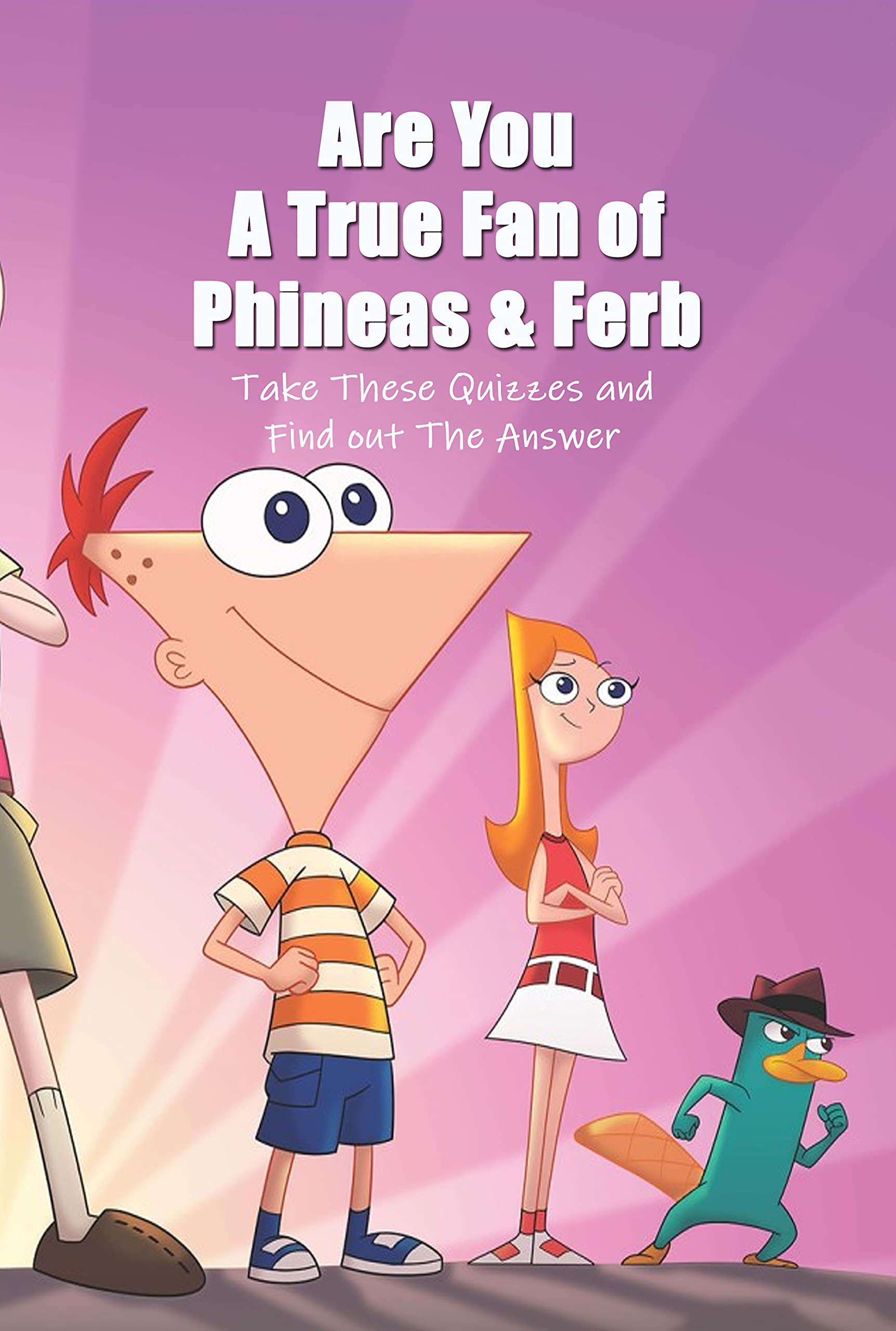 Are You A True Fan of Phineas & Ferb Take These Quizzes and Find out