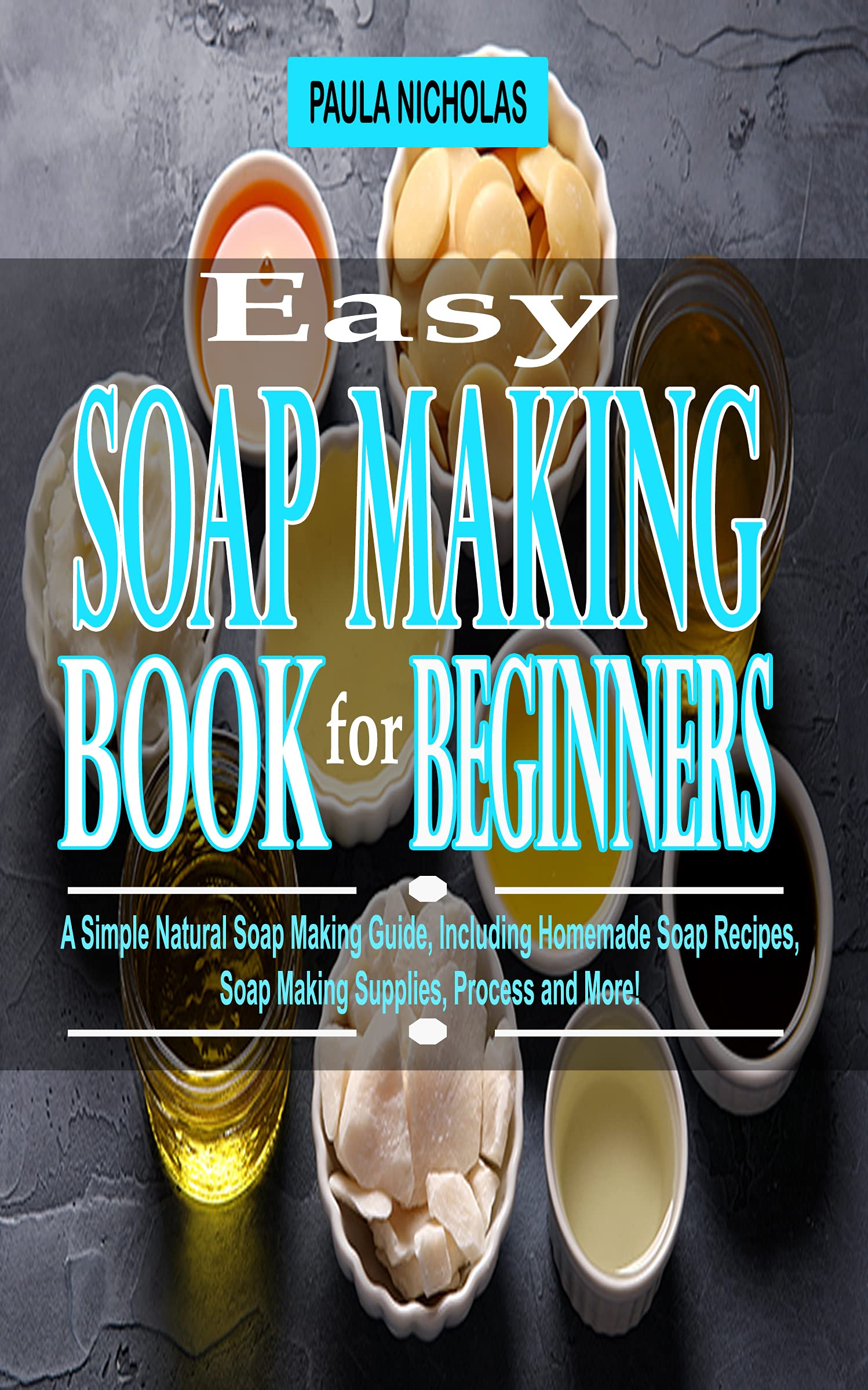 EASY SOAP MAKING BOOK for BEGINNERS A Simple Natural Soap Making Guide