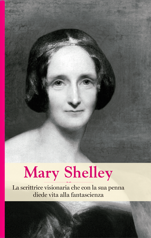 Mary Shelley. La scrittrice visionaria che con la sua penna diede vita alla fantascienza book cover