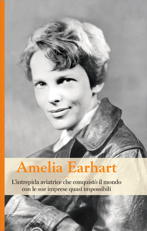 Amelia Earhart. L'intrepida aviatrice che conquistò il mondo con le sue imprese quasi impossibili book cover