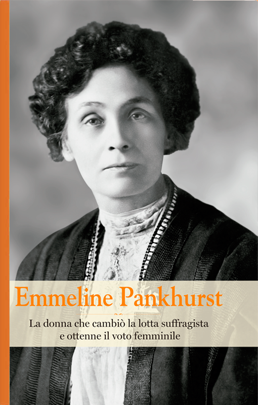 Emmeline Pankhurst. La donna che cambiò la lotta suffragista e ottenne il voto femminile book cover
