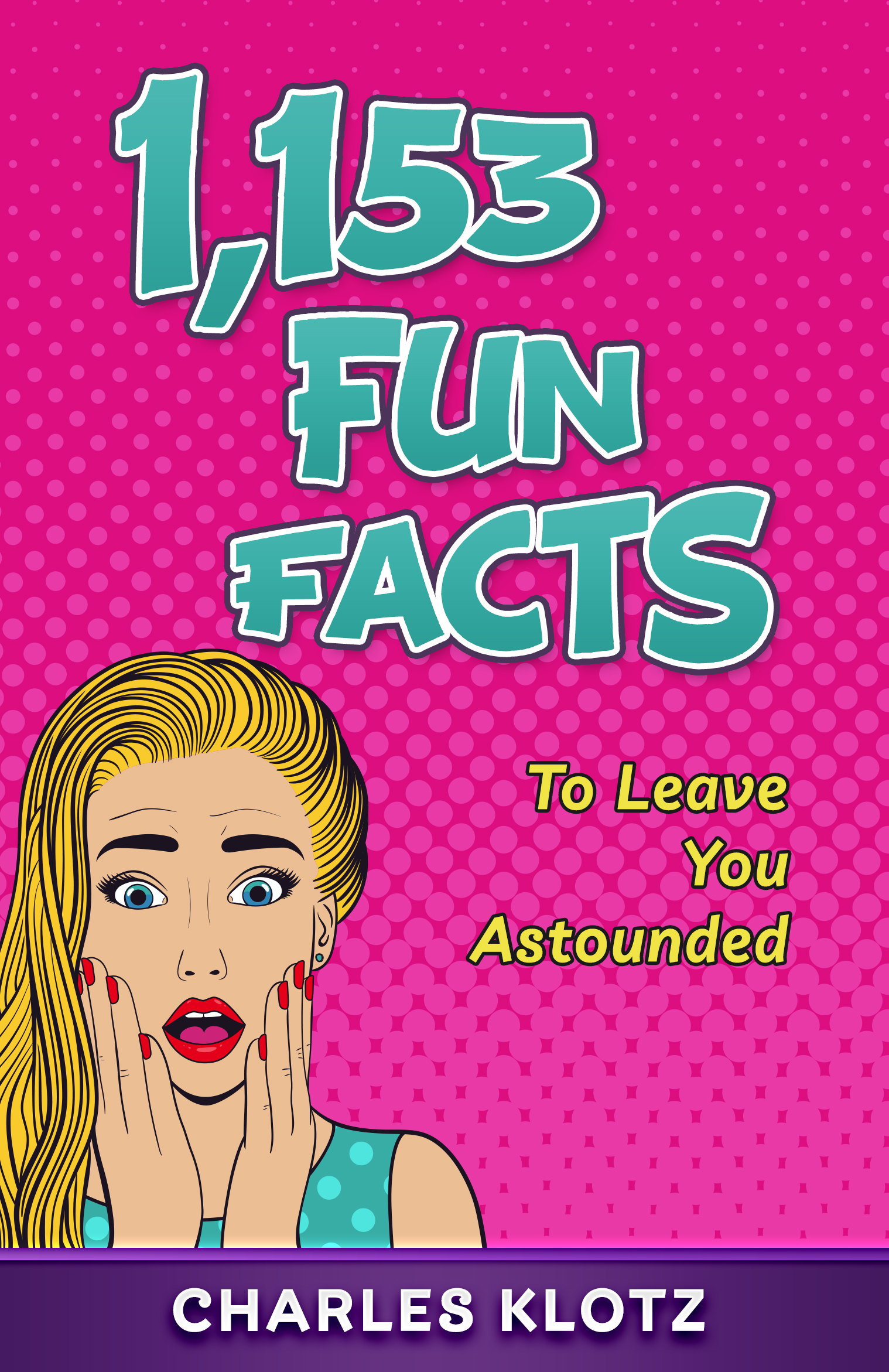 1,153 Fun Facts: To Leave You Astounded