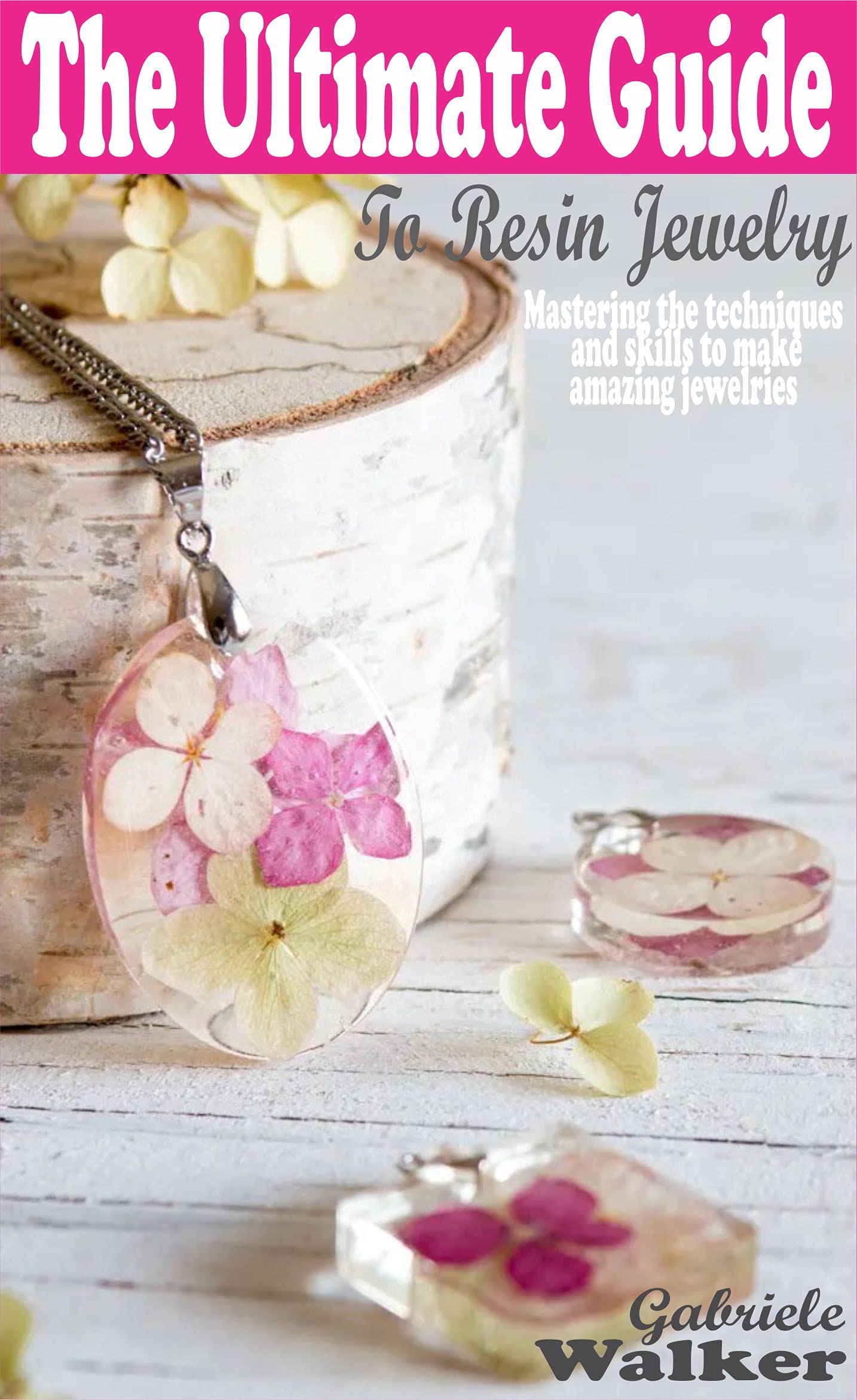 ULTIMATE GUIDE TO RESIN JEWELRY Mastering the techniques and skills to