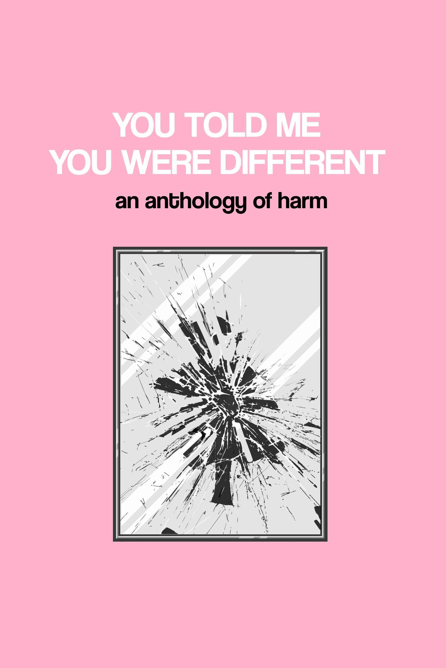 You Told Me You Were Different: An Anthology of Harm