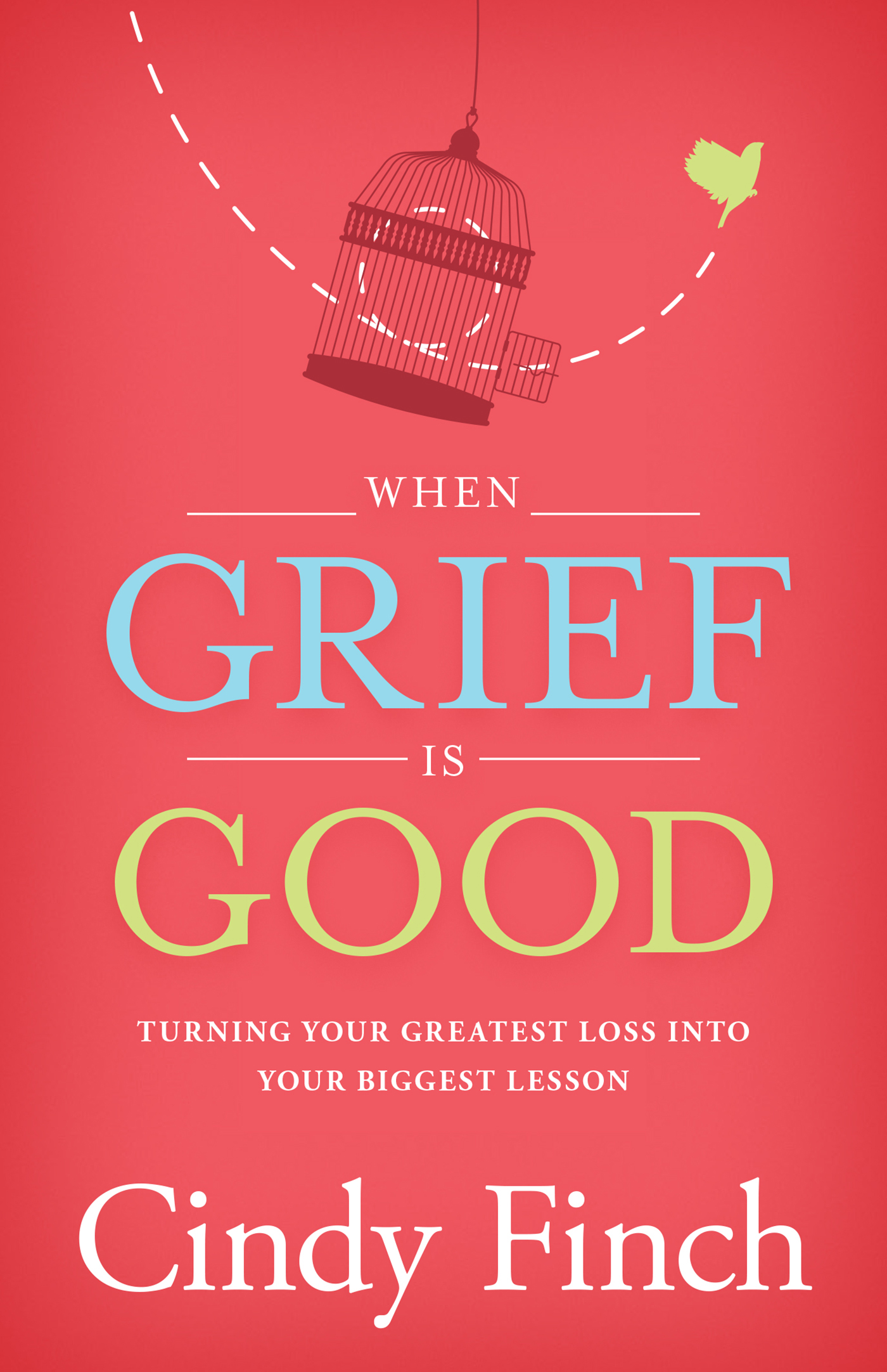 When Grief Is Good Turning Your Greatest Loss into Your Biggest Lesson