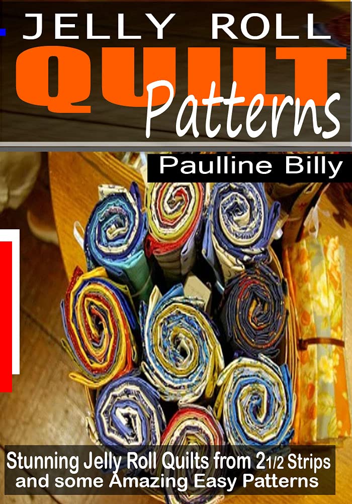 JELLY ROLL QUILT: Stunning Jelly Roll Quilts from 2½ strips and some amazing easy patterns