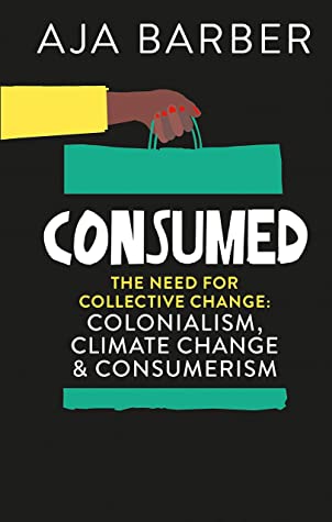 Consumed: On Colonialism, Climate Change, Consumerism, and the Need for Collective Change