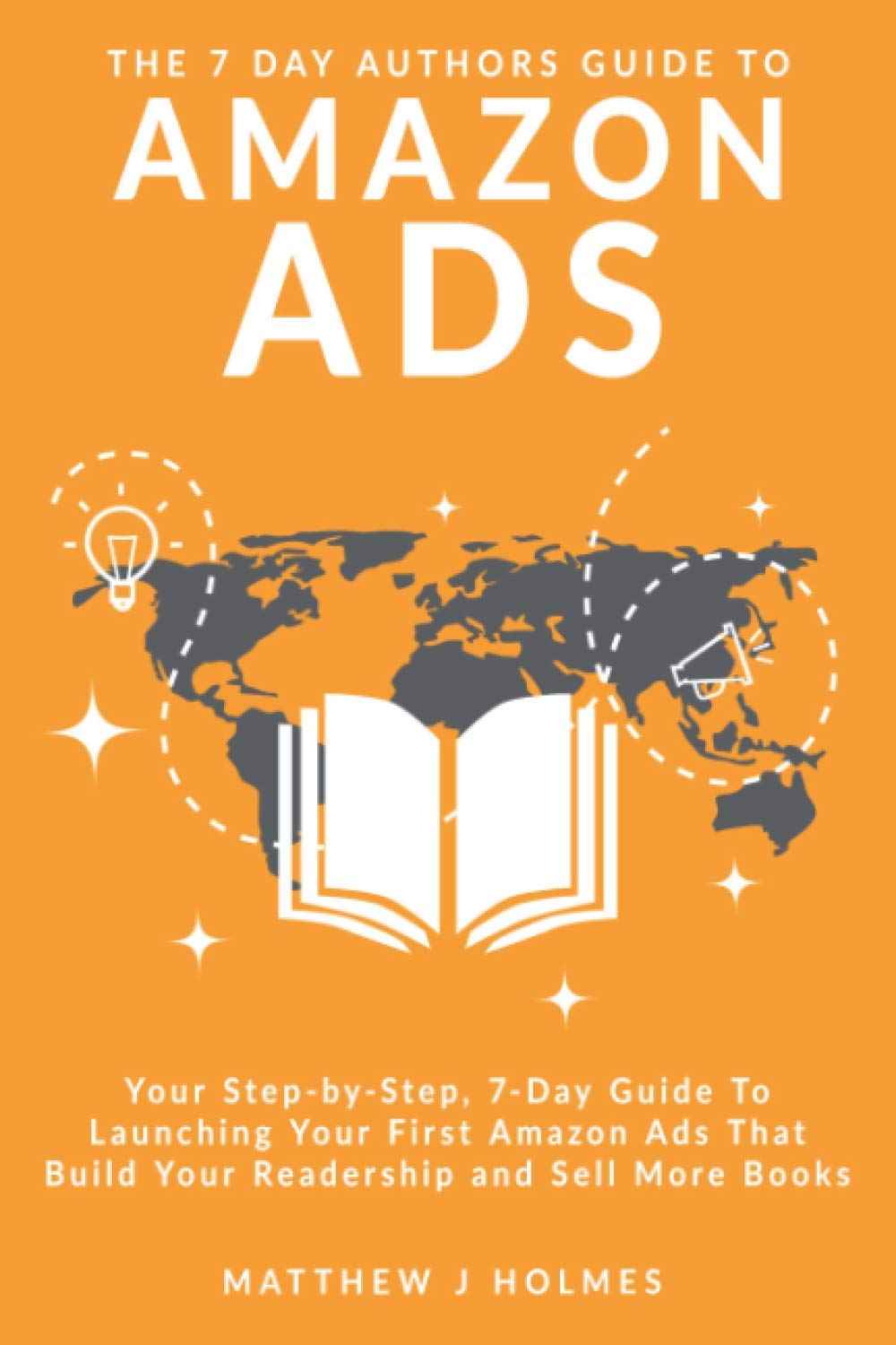 The 7 Day Authors Guide To Amazon Ads: Your Step-by-Step 7-Day Guide To ...