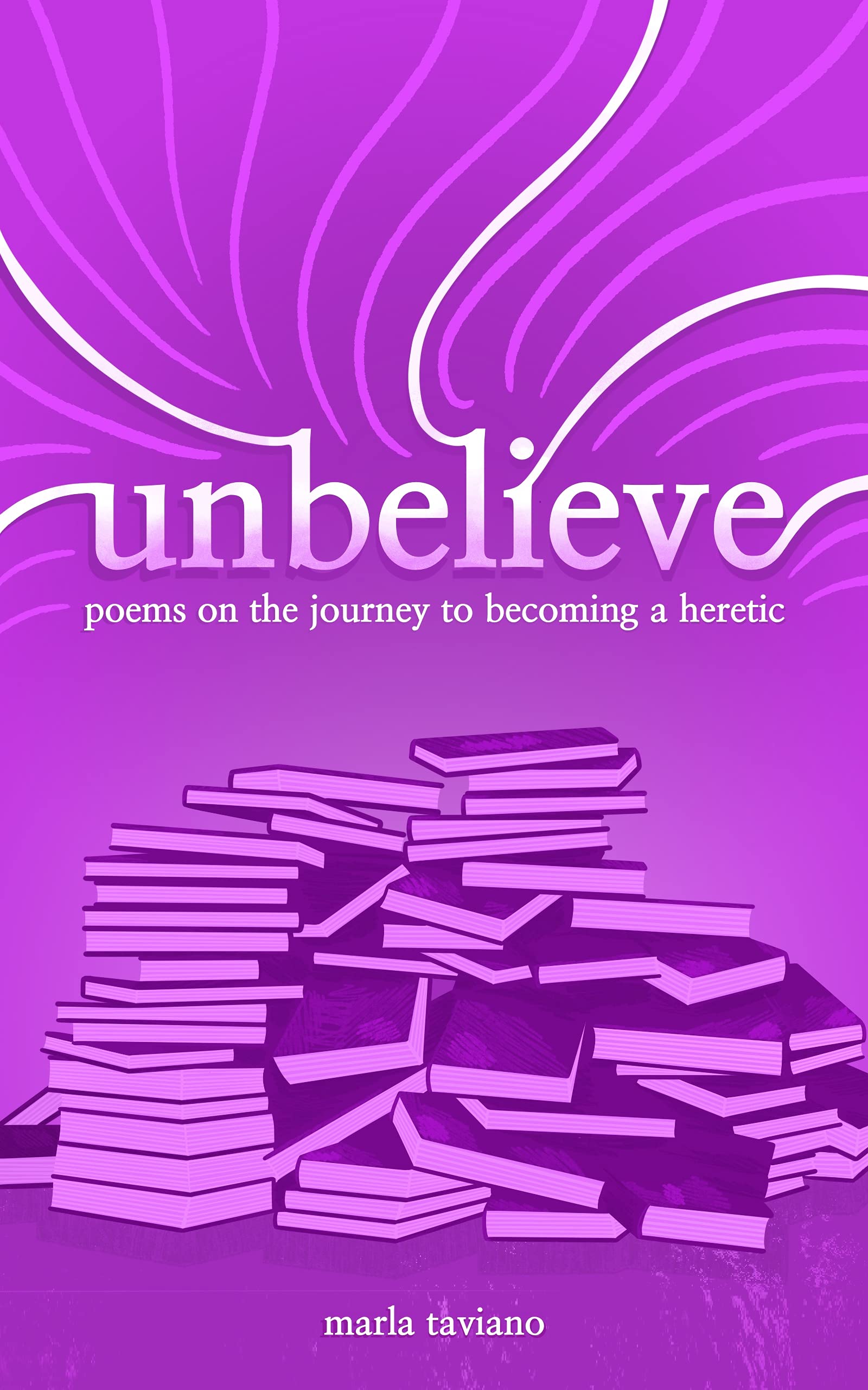 unbelieve: poems on the journey to becoming a heretic