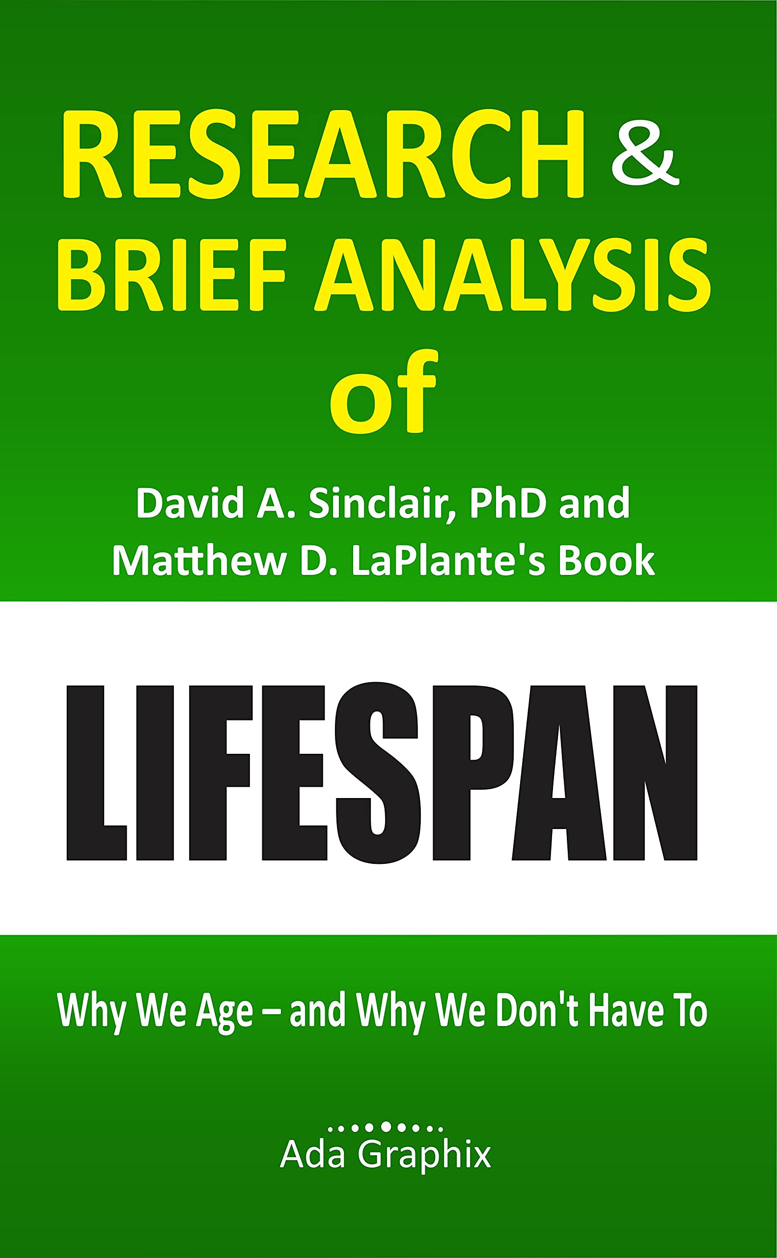 Research & Brief Analysis of David A. Sinclair, PhD and Matthew D. LaPlante's Book, Lifespan. (Ada Graphix): Why We Age – and Why We Don’t Have To.