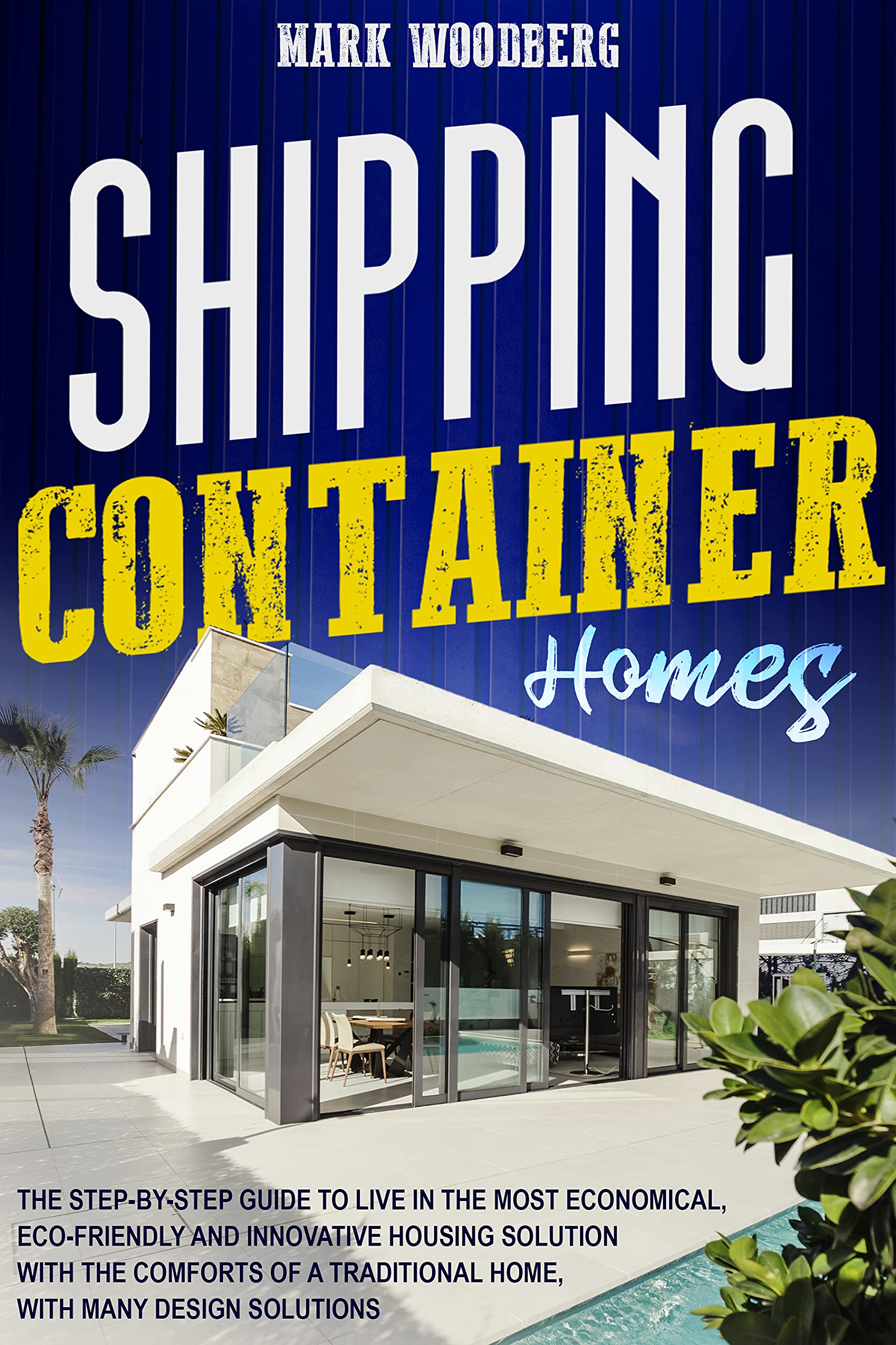 Shipping Container Homes: The Complete Step-By-Step Beginners Guide To ...