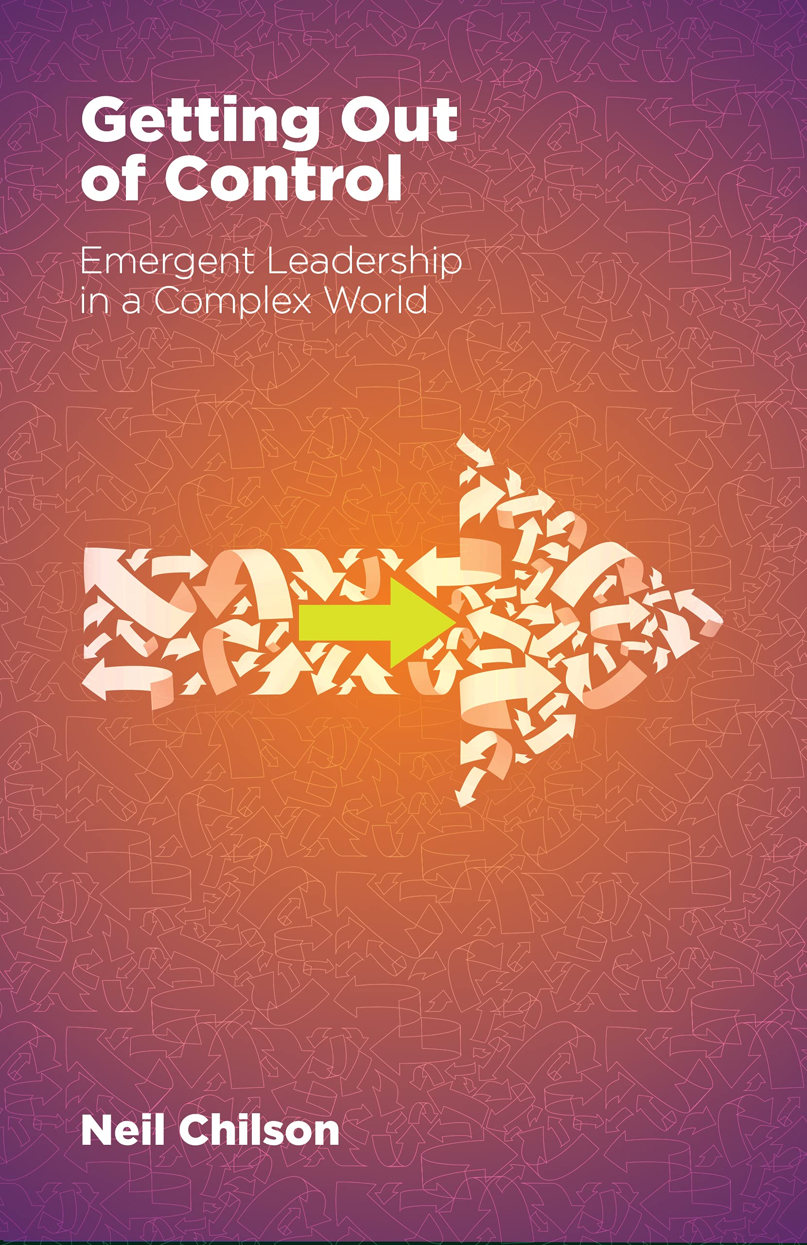 Getting Out Of Control Emergent Leadership in a Complex World by Neil