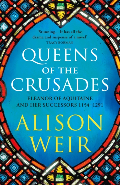 Queens of the Crusades: Eleanor of Aquitaine and her Successors (England's Medieval Queens)