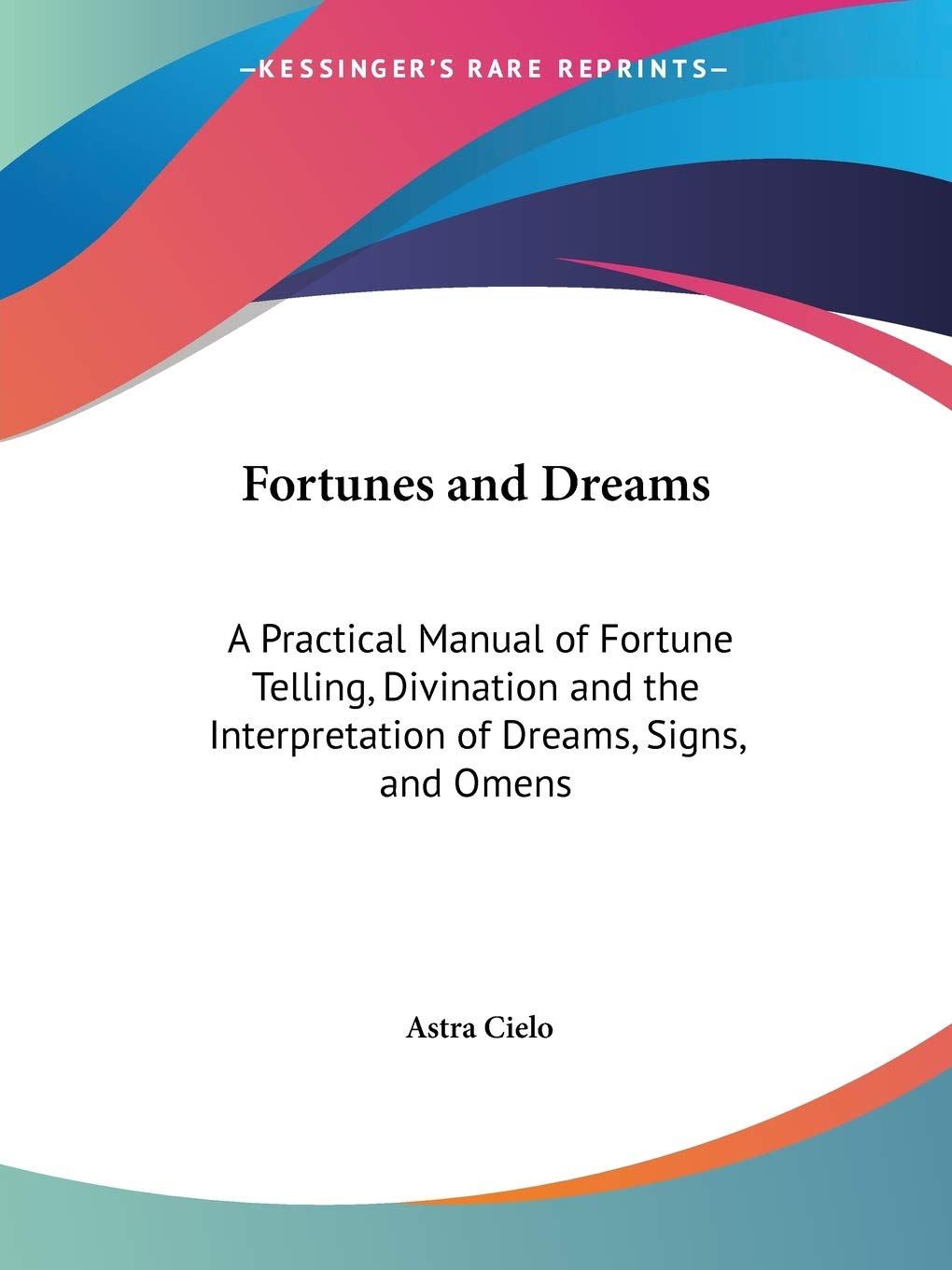 Fortunes and Dreams A Practical Manual of Fortune Telling, Divination