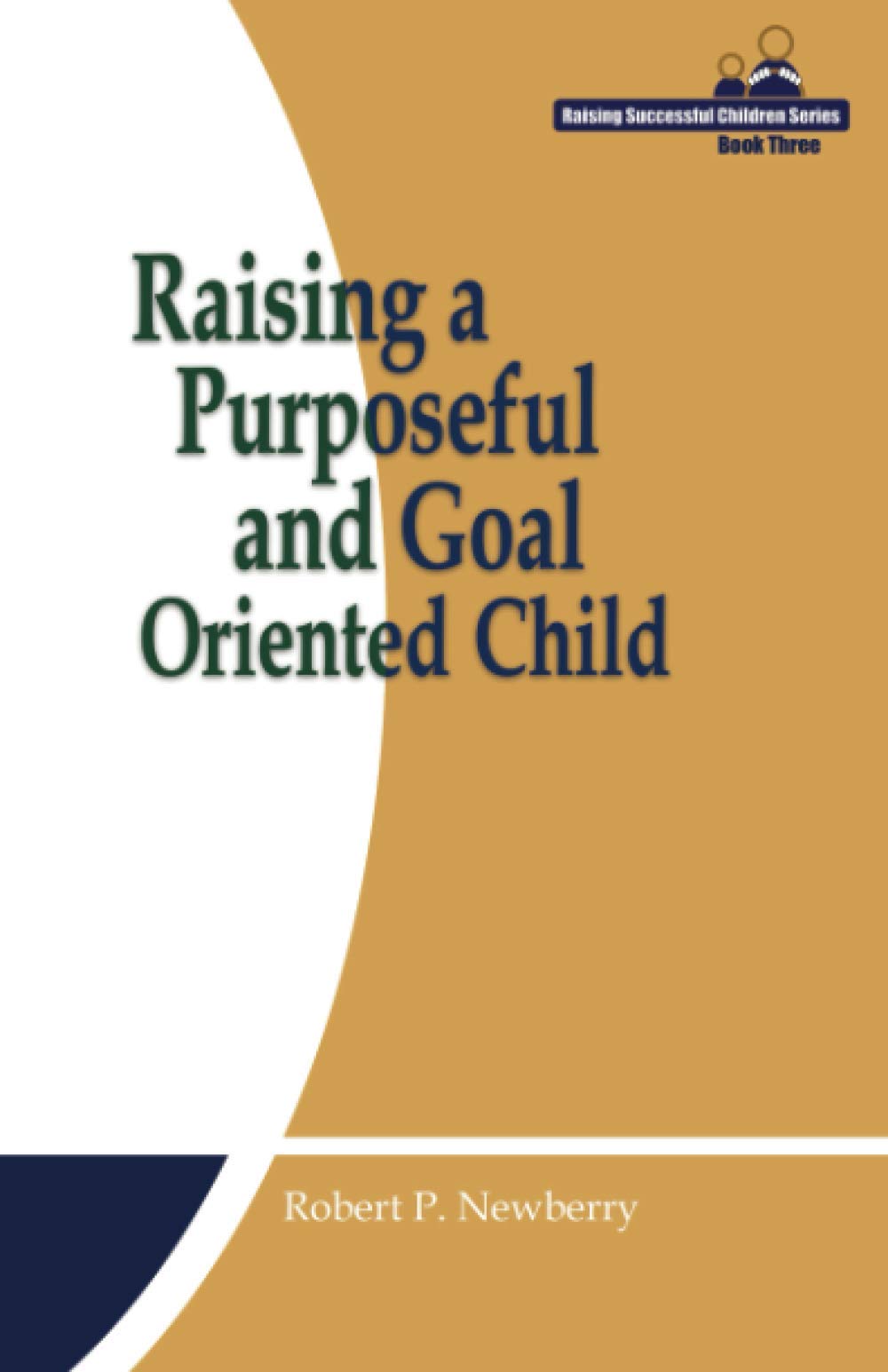 Raising A Purposeful And Goal Oriented Child By Mr Robert P Newberry