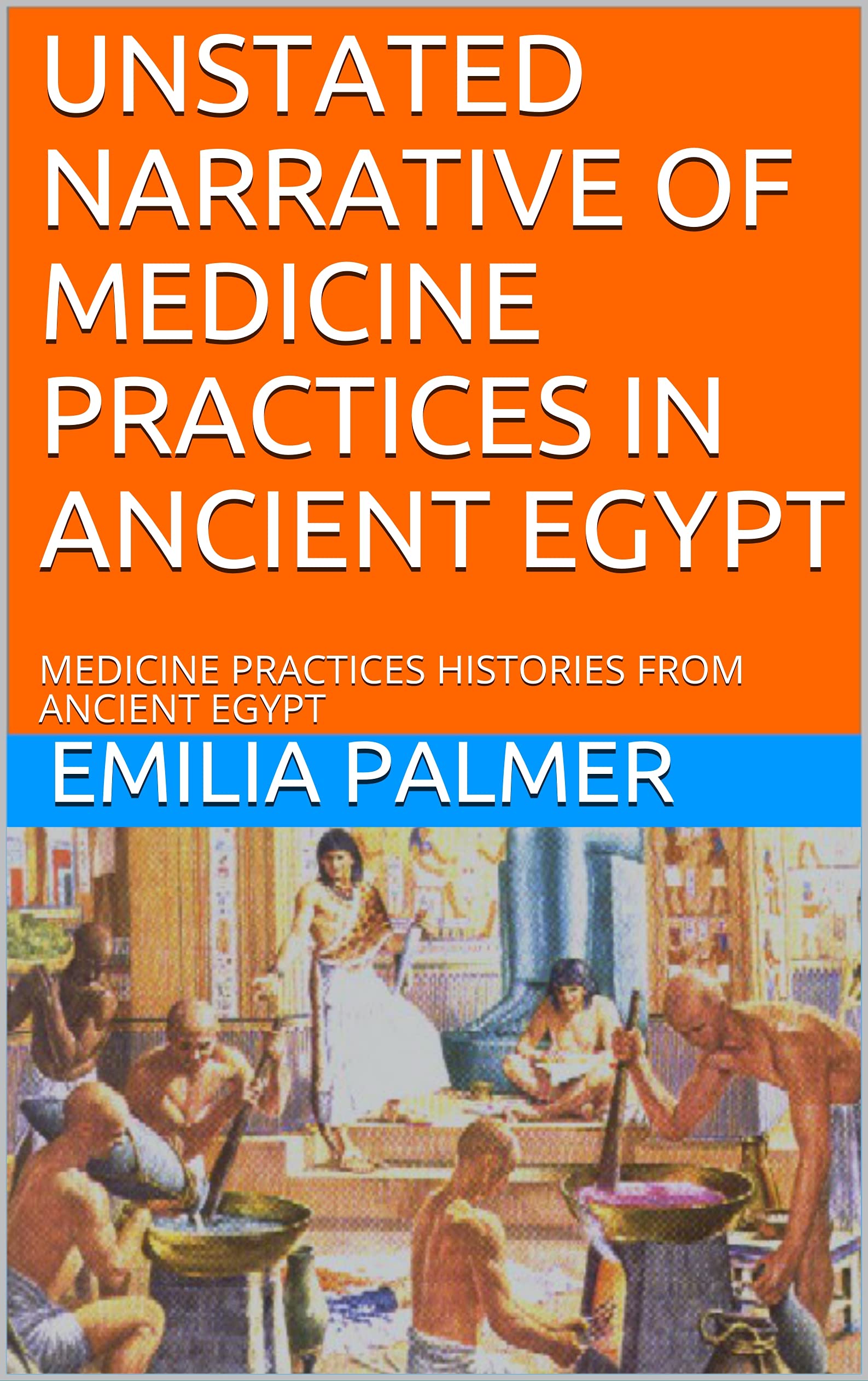 UNSTATED NARRATIVE OF MEDICINE PRACTICES IN ANCIENT EGYPT MEDICINE