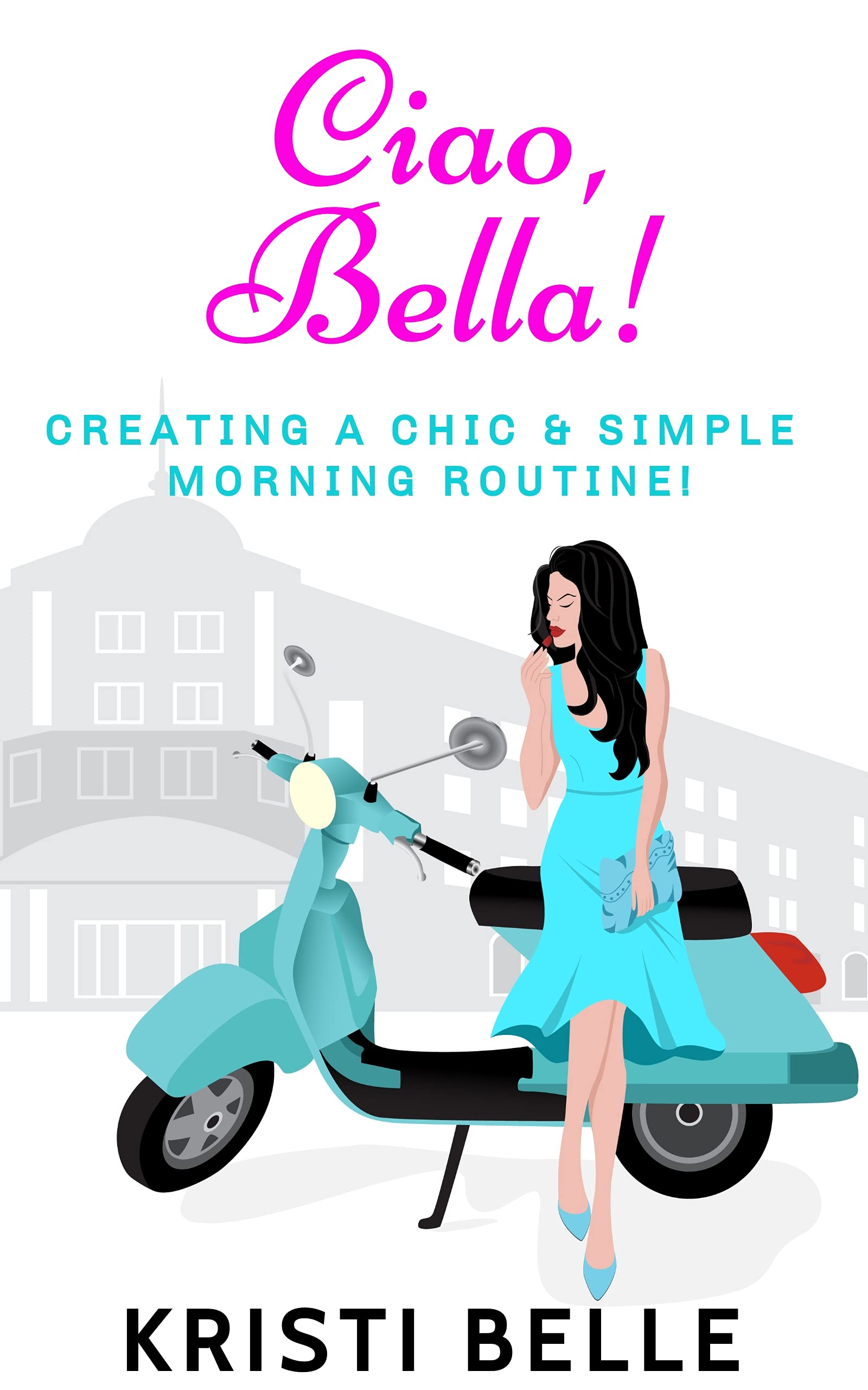 Ciao, Bella!: Creating a chic & simple morning routine!