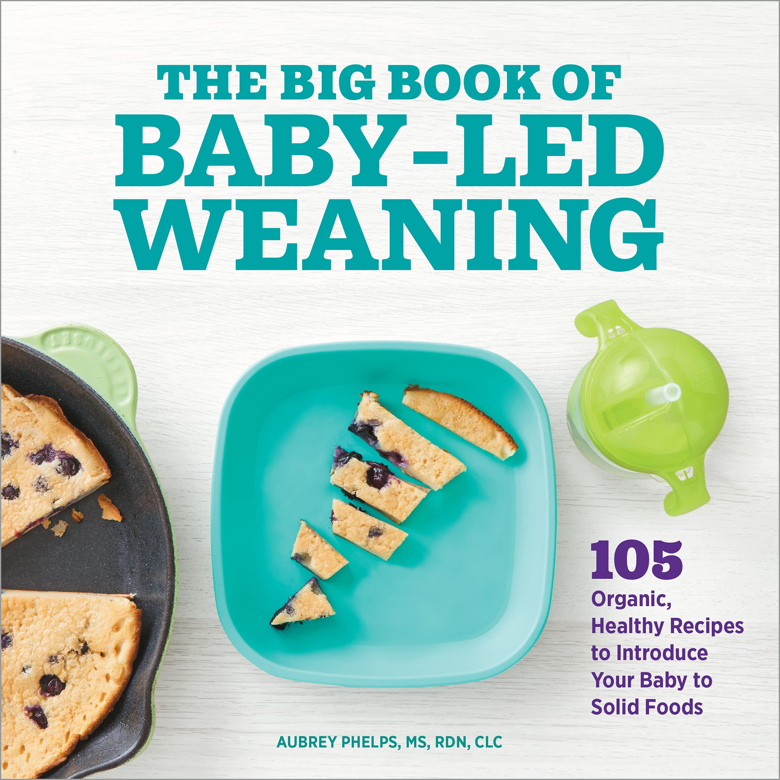 The Big Book of Baby Led Weaning 105 Organic, Healthy Recipes to