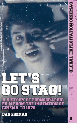 Let's Go Stag!: A History of Pornographic Film from the Invention of