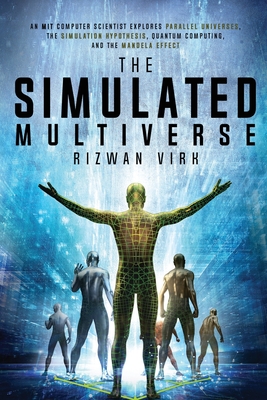 The Simulated Multiverse: An MIT Computer Scientist Explores Parallel Universes, Quantum Computing, The Simulation Hypothesis and the Mandela Effect