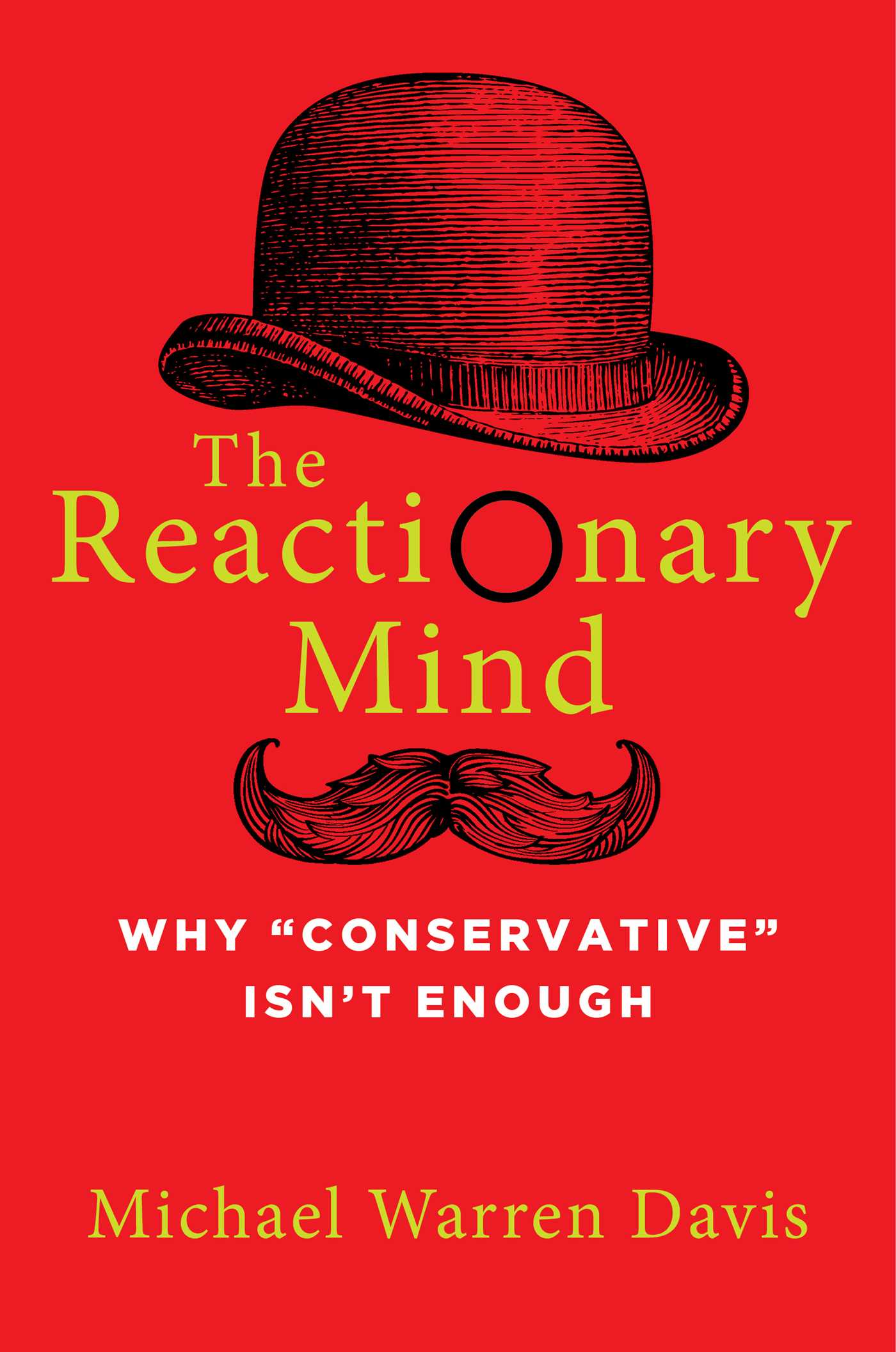 The Reactionary Mind Why Conservative Isn't Enough by Michael Warren