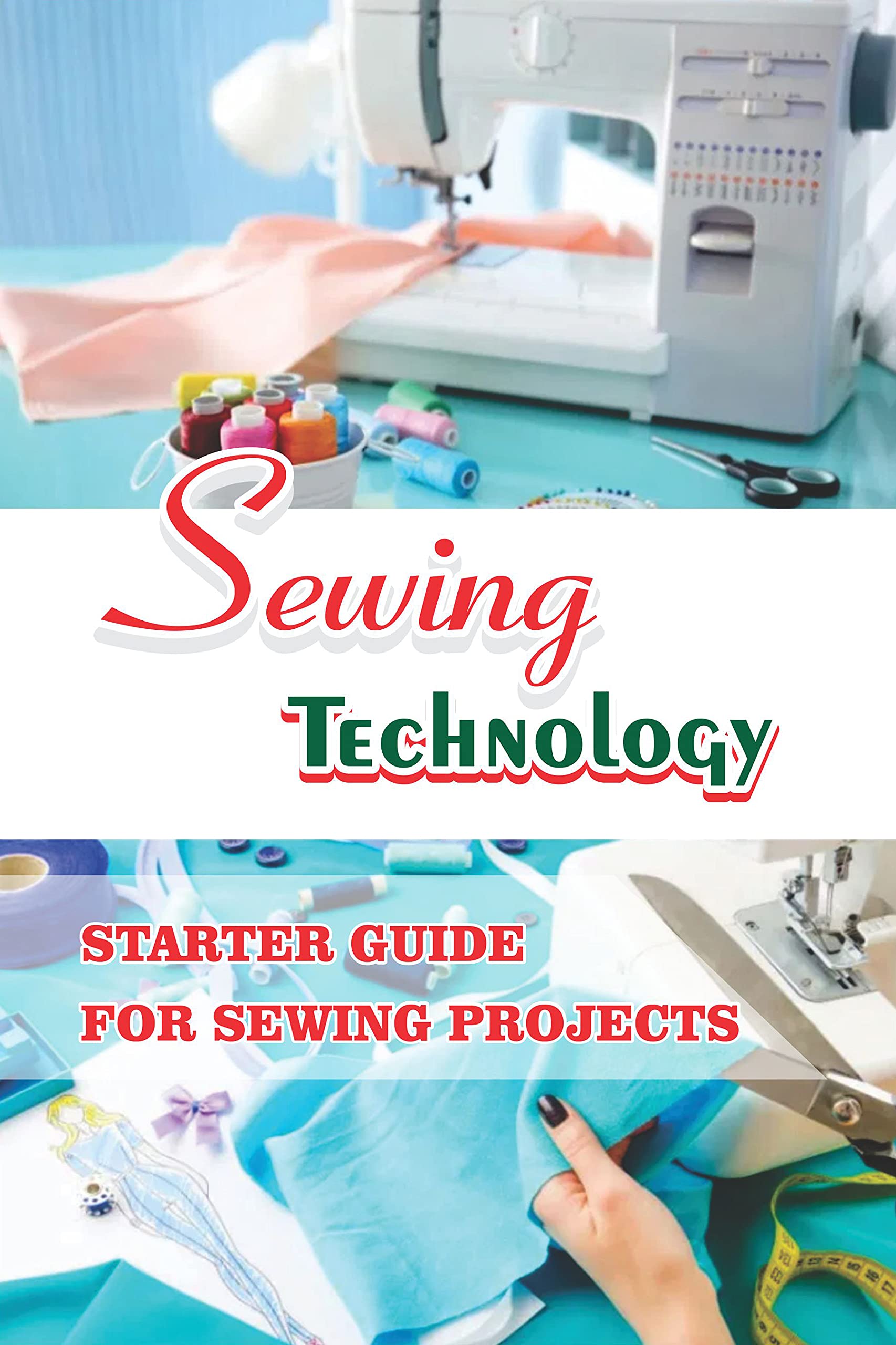 Sewing Technology Starter Guide For Sewing Projects Basics Of