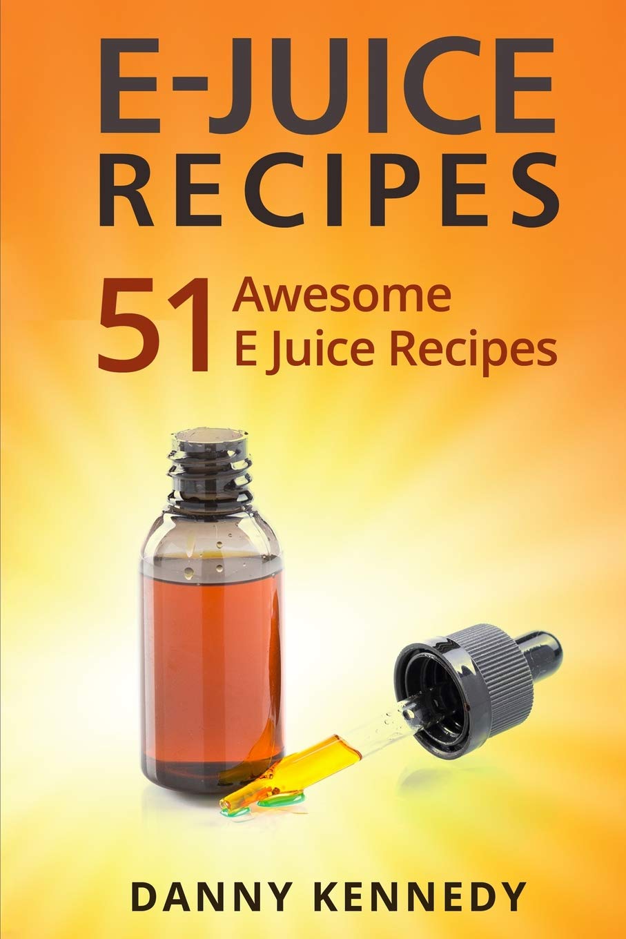 E JUICE RECIPES 51 Awesome E Juice Recipes by Danny Kennedy Goodreads