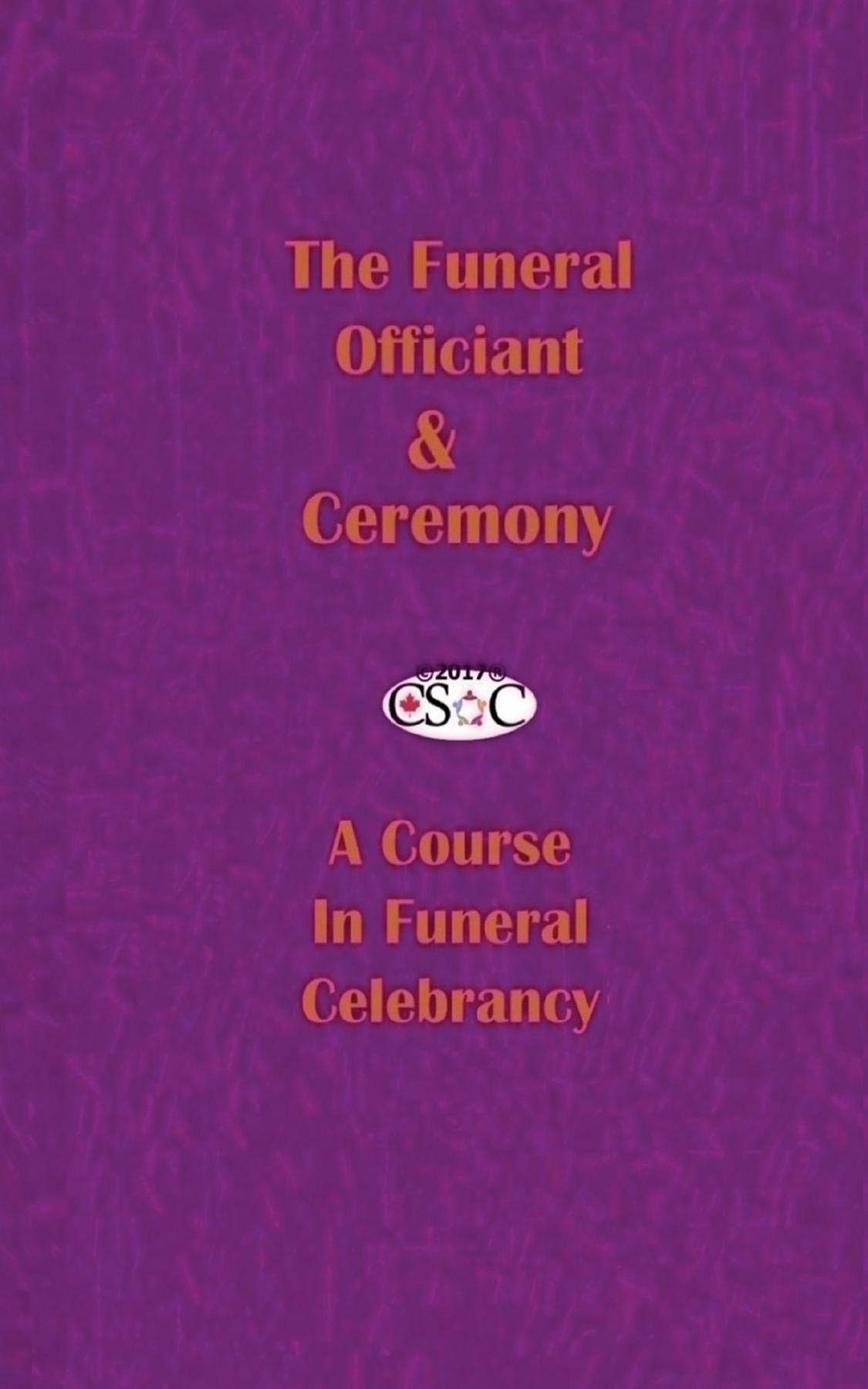 The Funeral Officiant & Ceremony A Course In Funeral Celebrancy CSOC