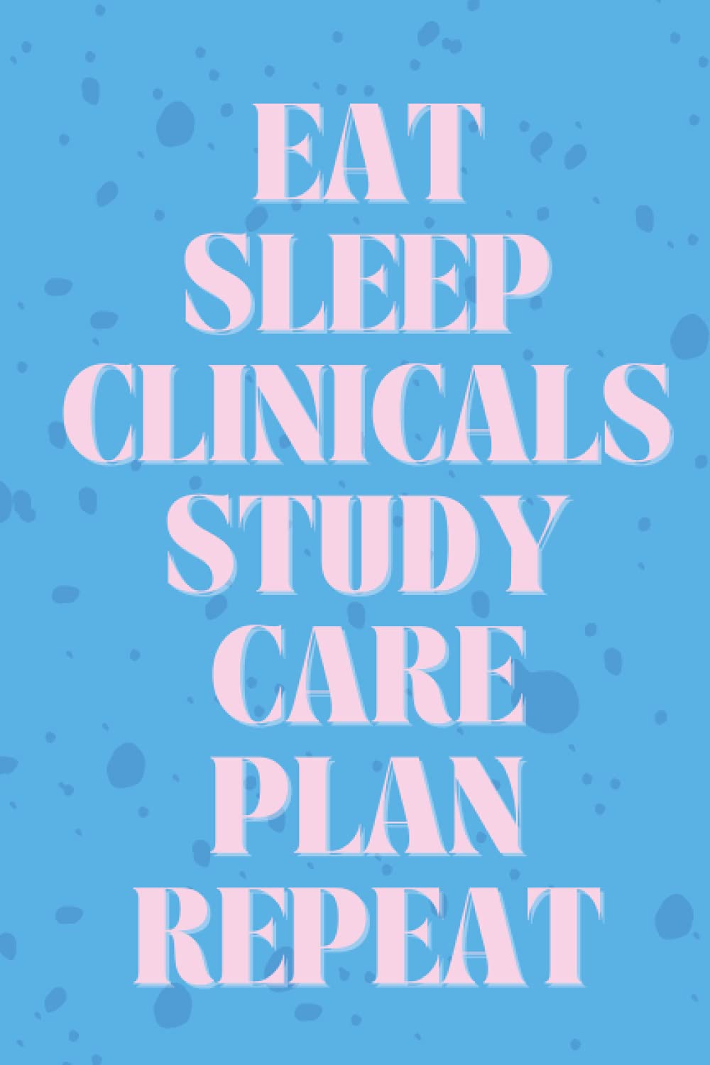 Eat Sleep Study Care Plan Repeat 20212022 Nursing School Planner