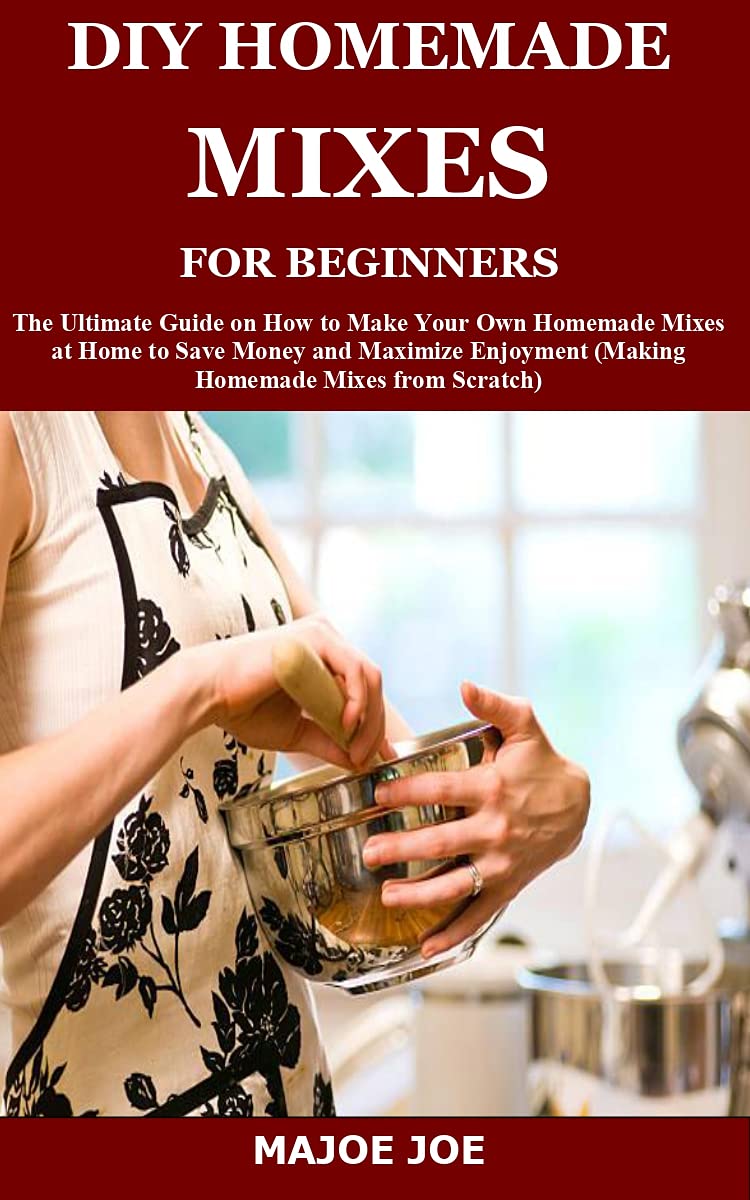 DIY HOMEMADE MIXES FOR BEGINNERS The Ultimate Guide on How to Make