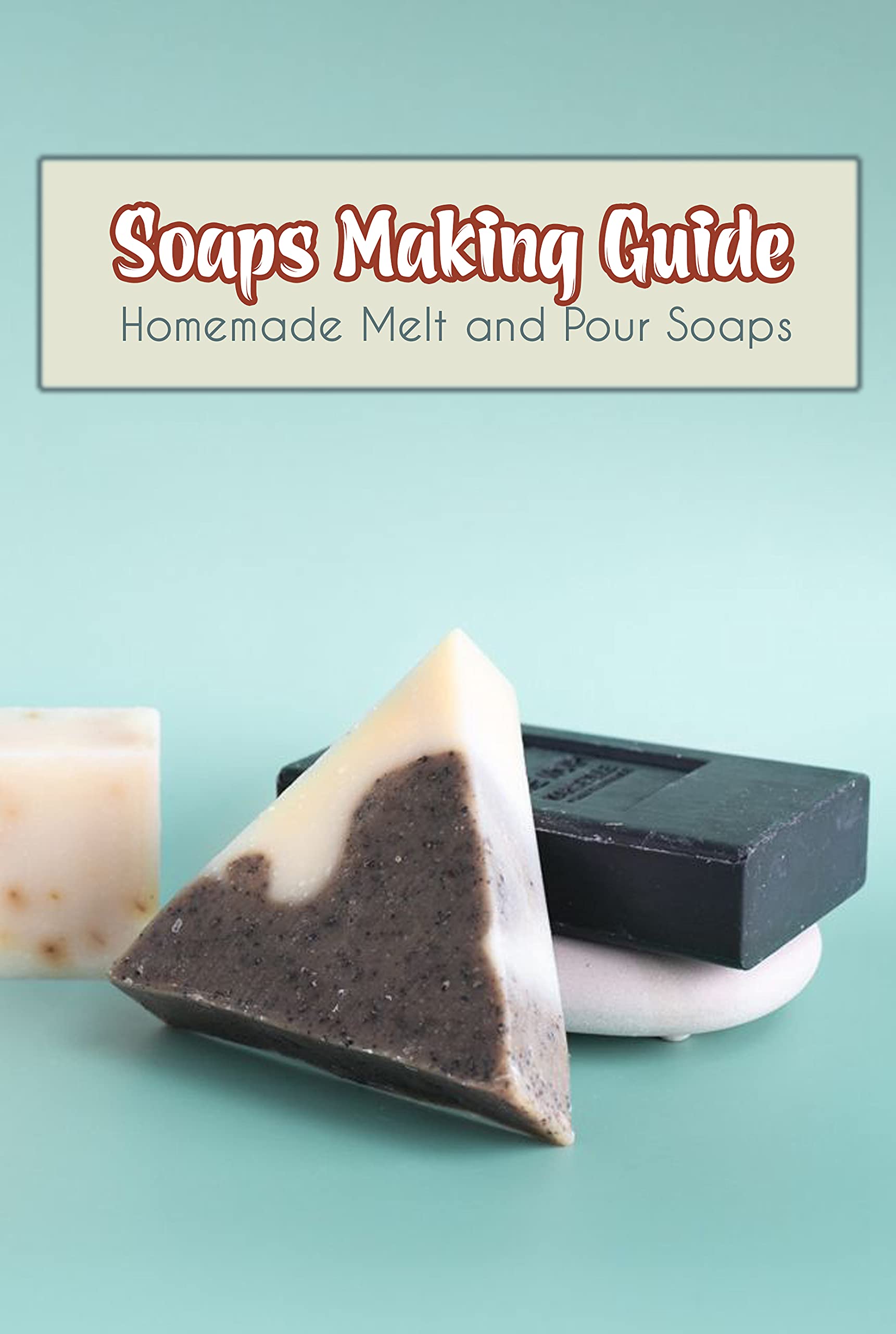 Soaps Making Guide Homemade Melt and Pour Soaps Soaps Recipes by LETT