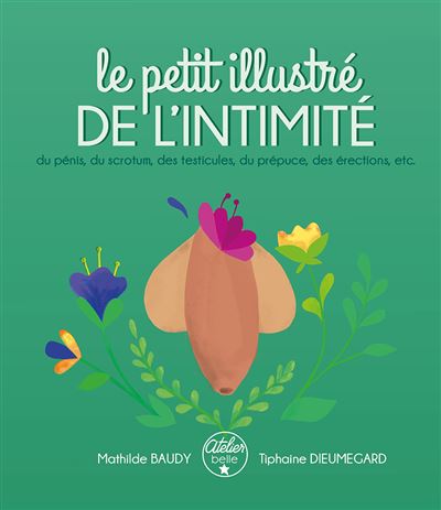 Le Petit illustré de l'intimité : du pénis, des testicules, du scrotum, du prépuce, des érections, etc.