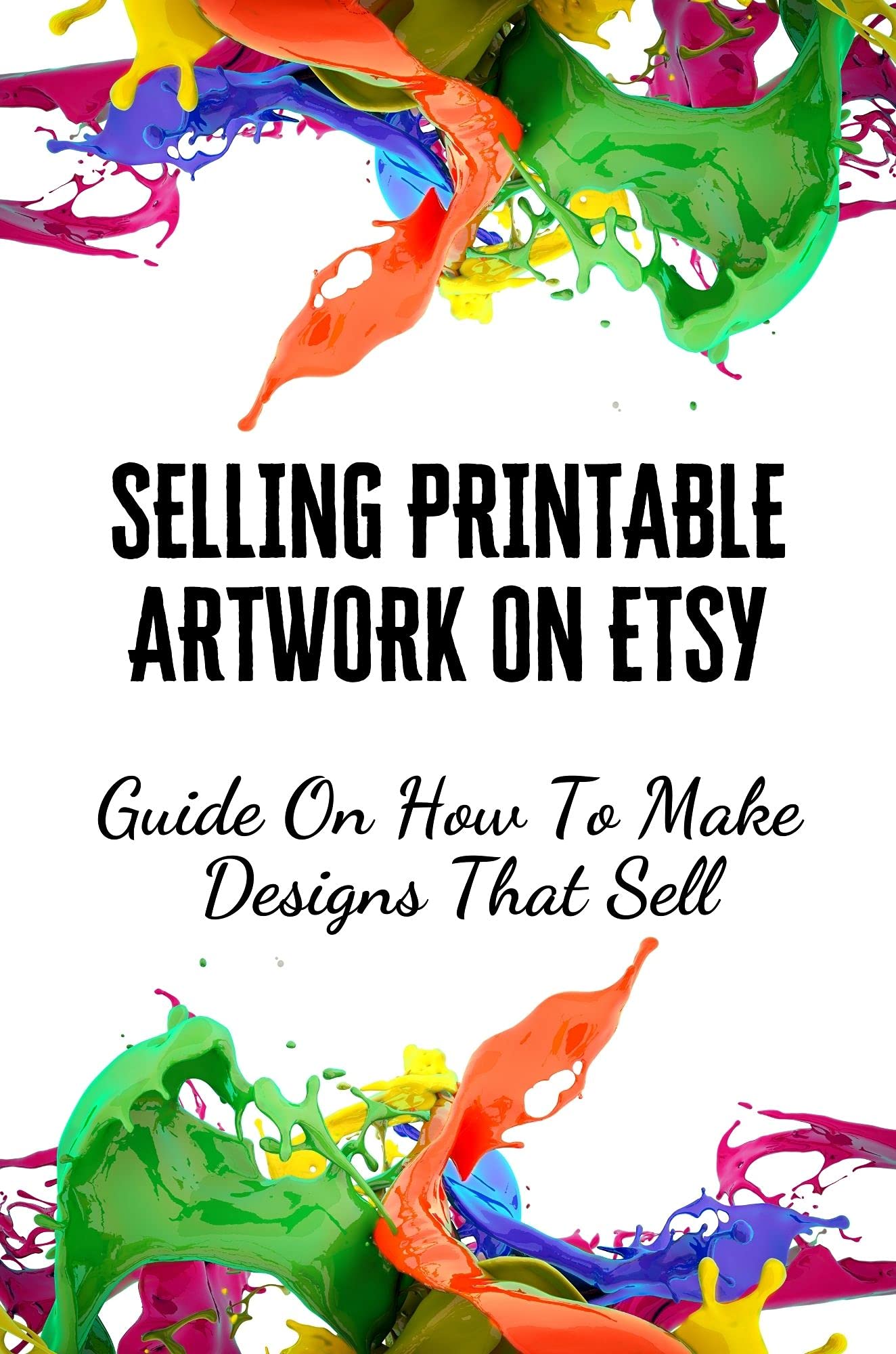 Selling Printable Artwork On Etsy: Guide On How To Make Designs That Sell: Internet Marketers by ...