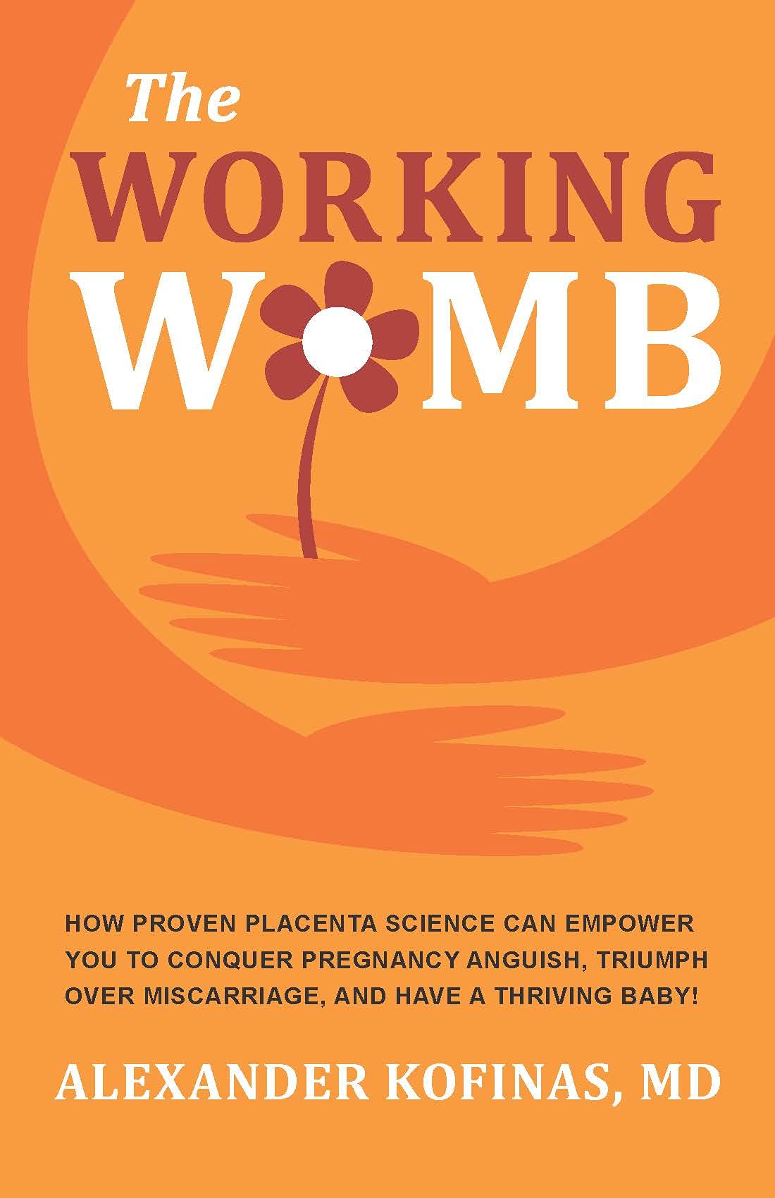 THE WORKING WOMB: How proven placenta science can empower you to conquer pregnancy anguish, triumph over miscarriage, and have a thriving baby!
