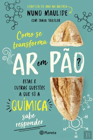 Como se transforma Ar em Pão? Estas e outras questões a que só a química sabe responder