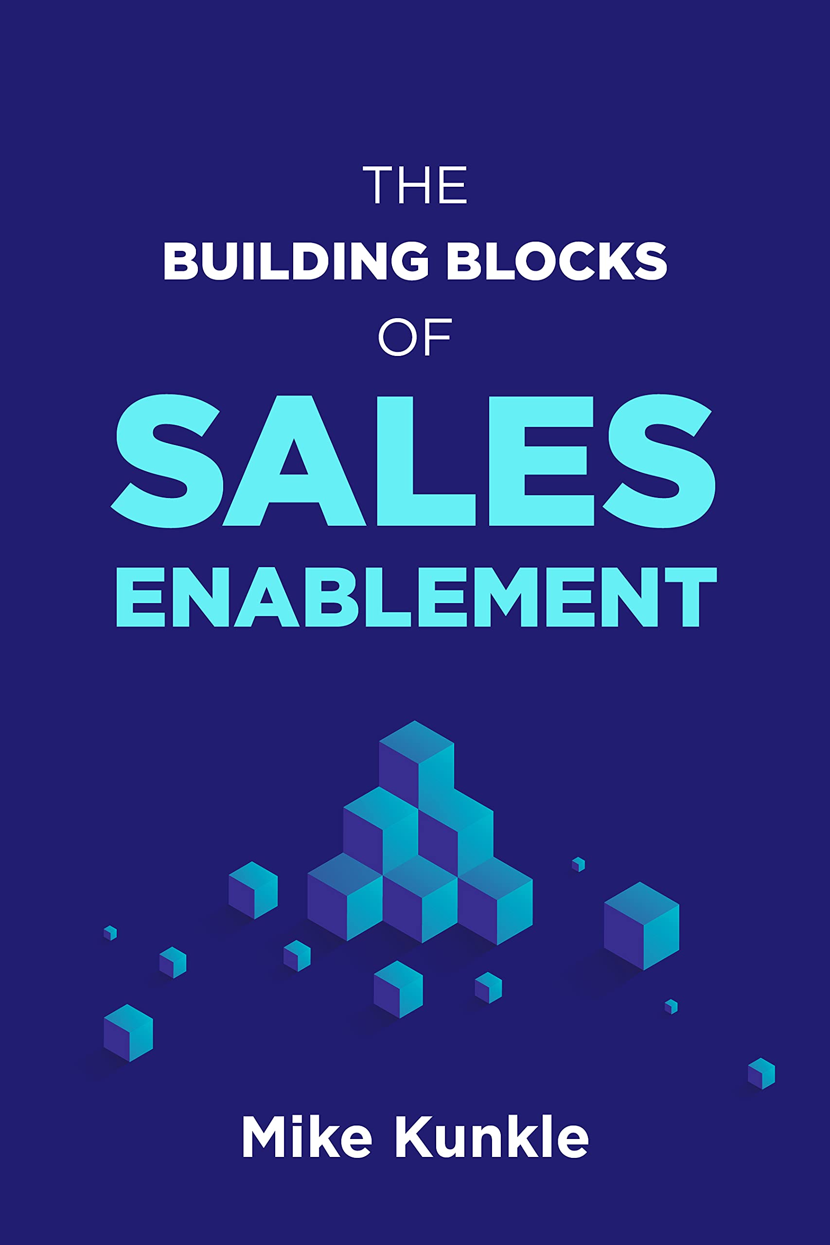 The Building Blocks of Sales Enablement by Mike Kunkle Goodreads