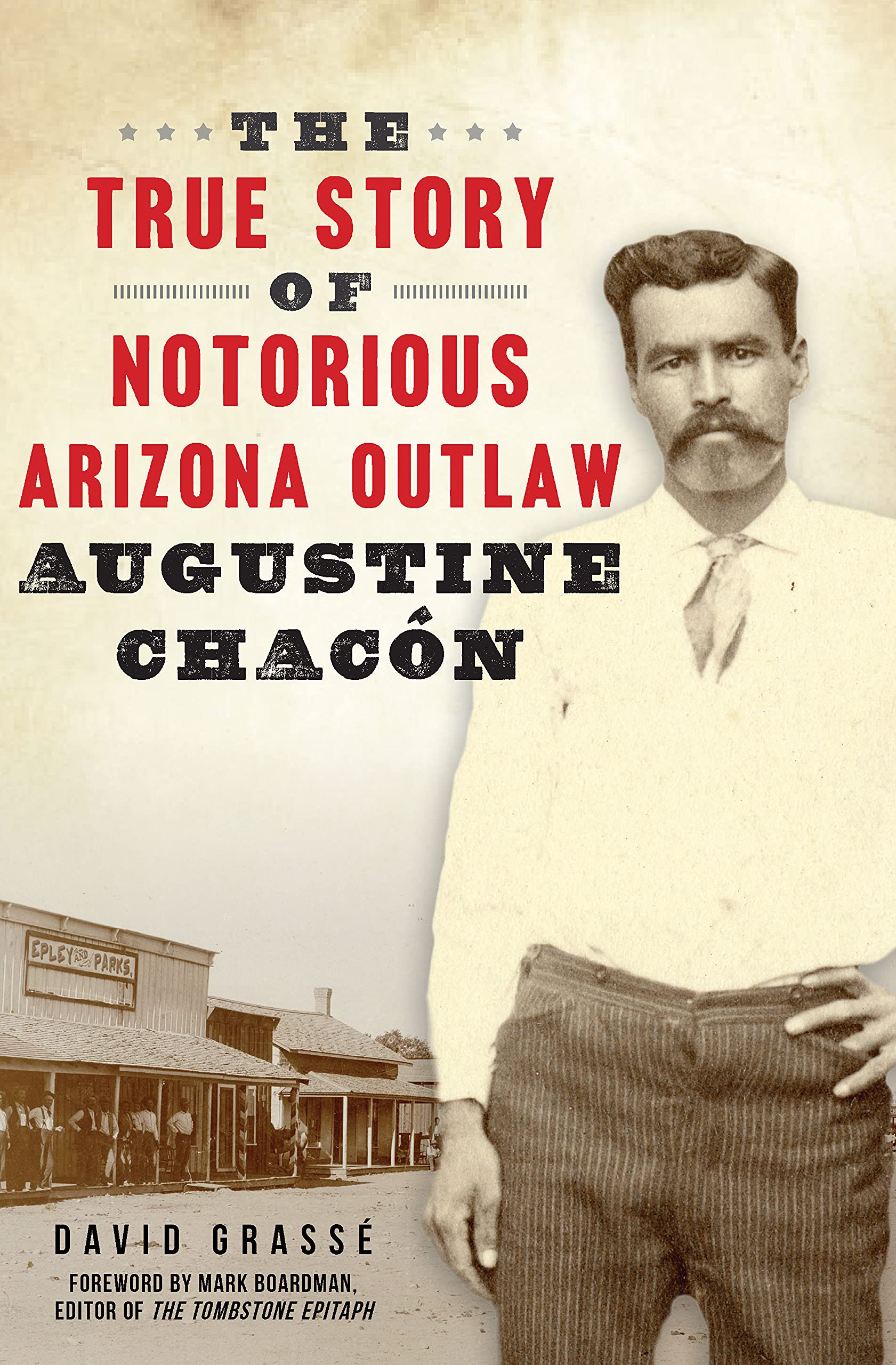 The True Story of Notorious Arizona Outlaw Augustine Chacón by David ...