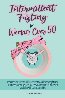 Intermittent Fasting for Women Over 50: The Complete Guide to All the ...