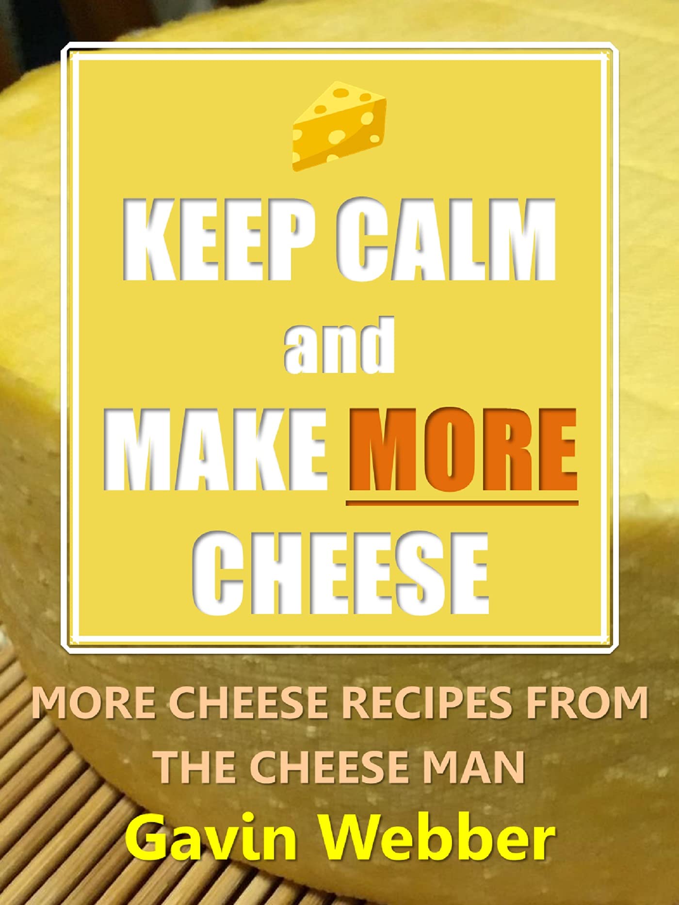 Keep Calm and Make More Cheese More Cheese Recipes from the Cheeseman