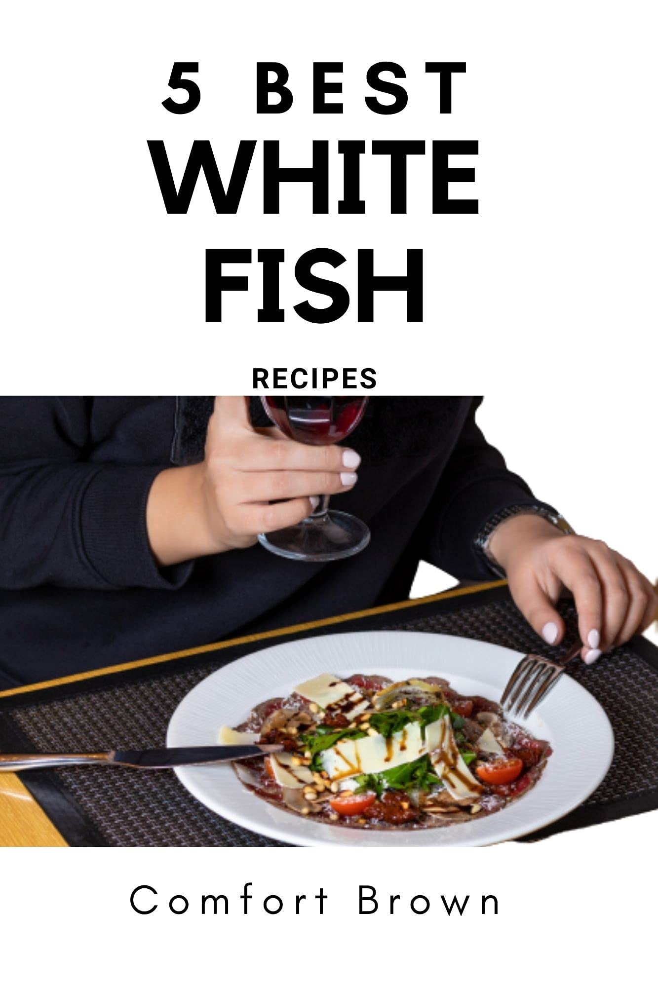 5 of the Best White Fish Recipes Very Delicious and Easy to Prepare by Comfort Brown Goodreads