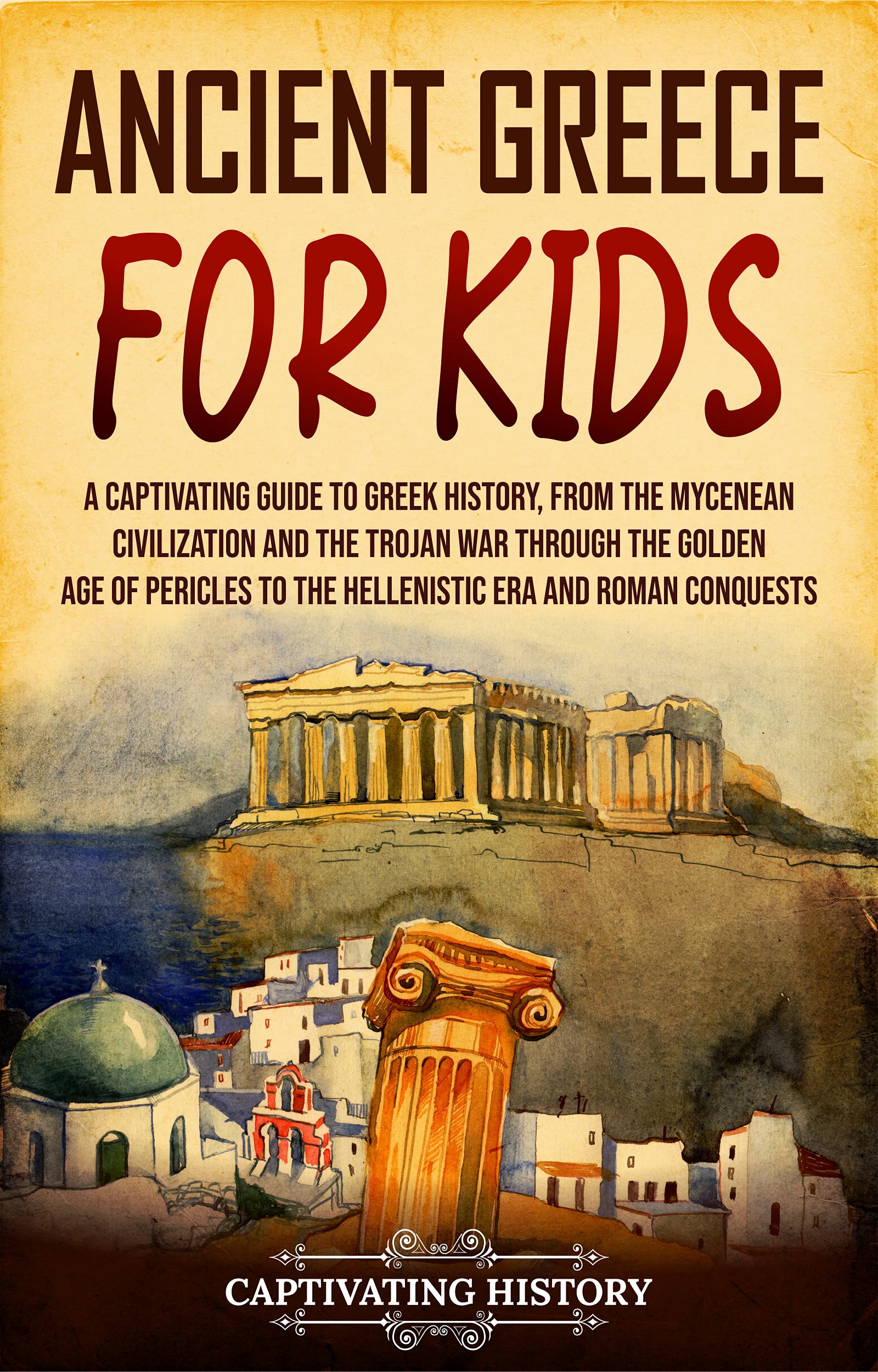 Ancient Greece for Kids: A Captivating Guide to Greek History, from the