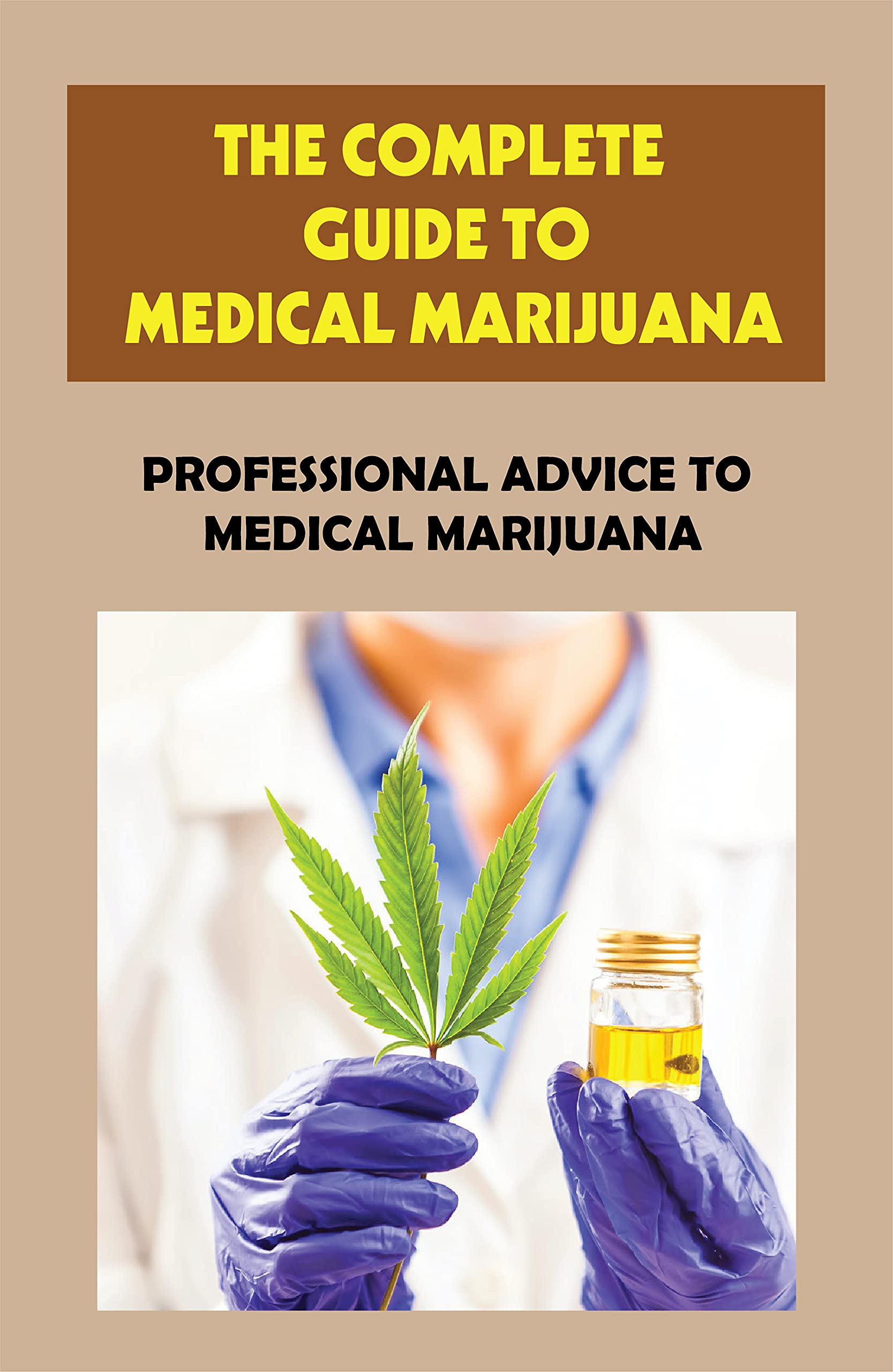 The Complete Guide To Medical Marijuana Professional Advice To Medical