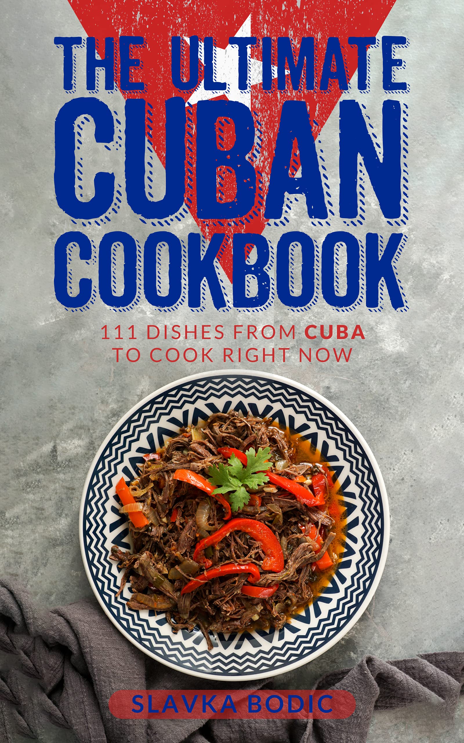 The Ultimate Cuban Cookbook: 111 Dishes From Cuba To Cook Right Now