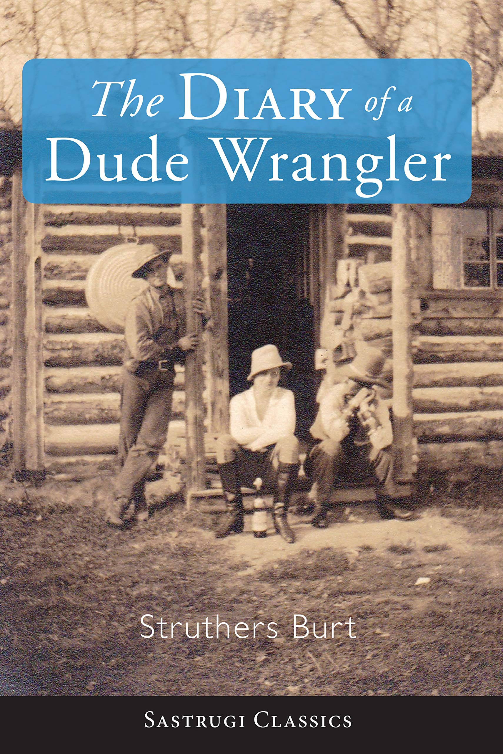 The Diary of a Dude Wrangler by Struthers Burt Goodreads