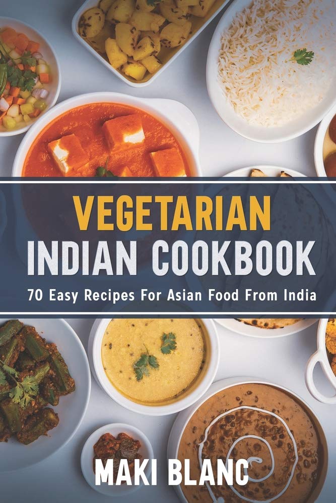 Vegetarian Indian Cookbook 70 Easy Recipes For Asian Food From India